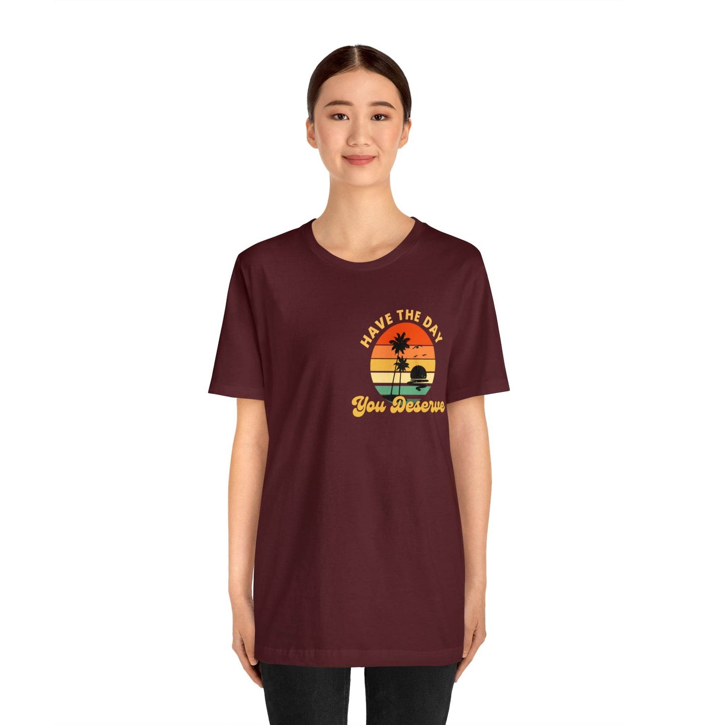 Have the Day You Deserve T-Shirt, Inspirational Graphic Tee, Motivational Tee, Positive Vibes Shirt, Trendy shirt and Eye Catching shirt - Giftsmojo