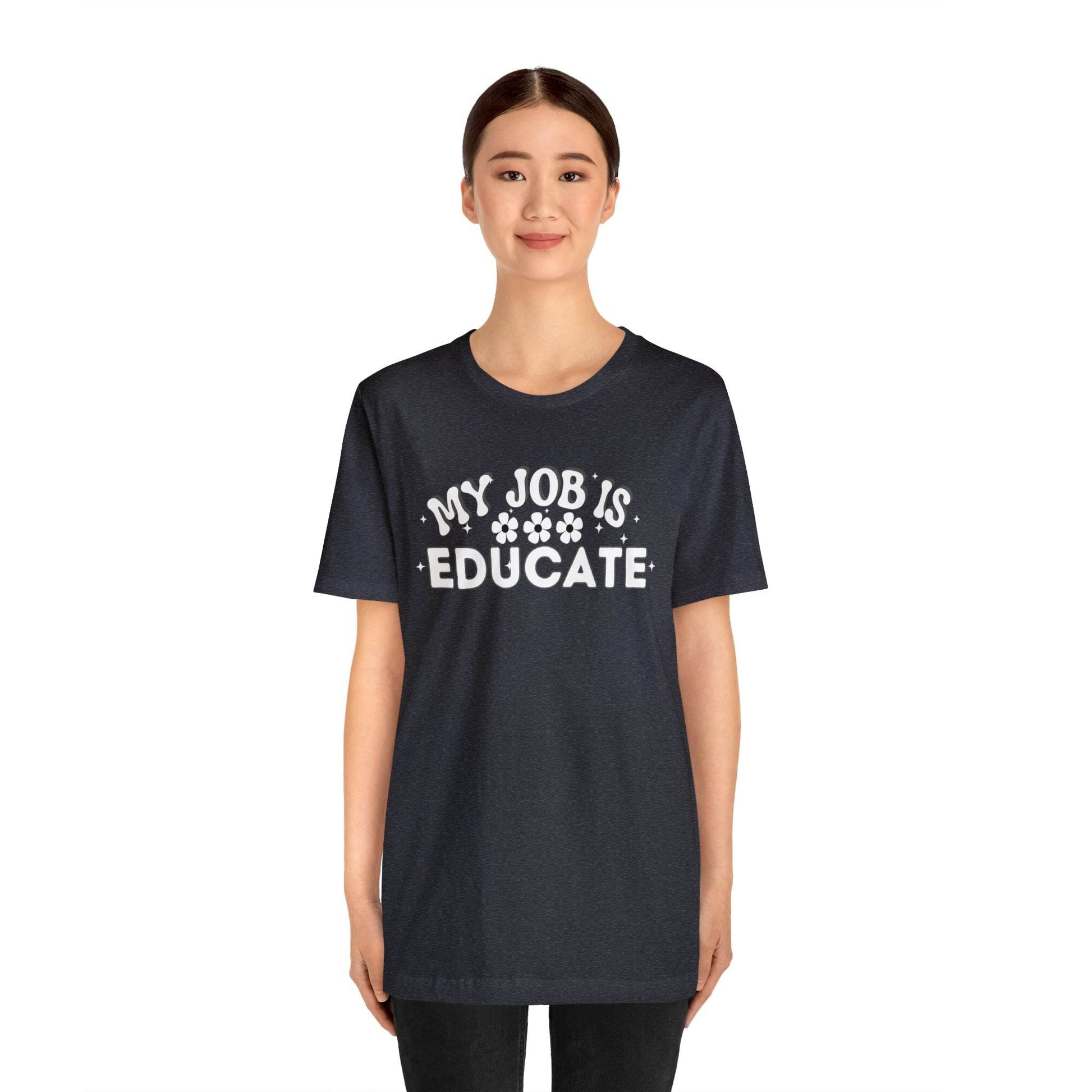 My Job is Educate Shirt Teacher Shirt, Collage Professor Shirt, Elementary School Teacher Gift Shirt High School Teacher Shirt Pre-K Preschool Kindergarten - Giftsmojo
