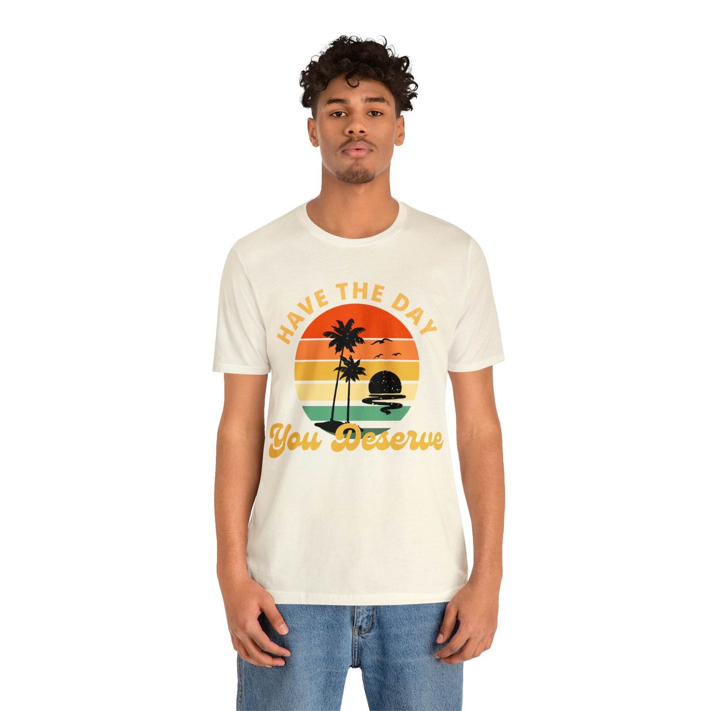 Have the Day You Deserve T-Shirt, Inspirational Graphic Tee, Motivational Tee, Positive Vibes Shirt, Trendy shirt and Eye Catching shirt - Giftsmojo