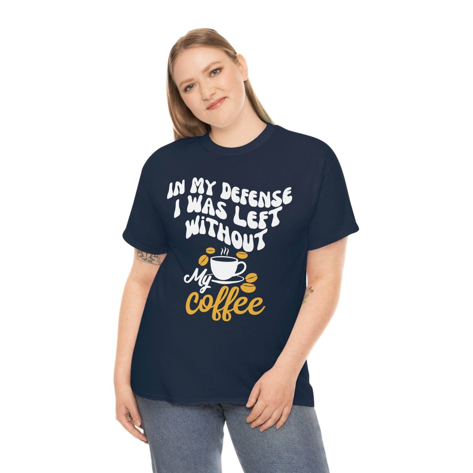 In My defense I was left without coffee Tee - Giftsmojo
