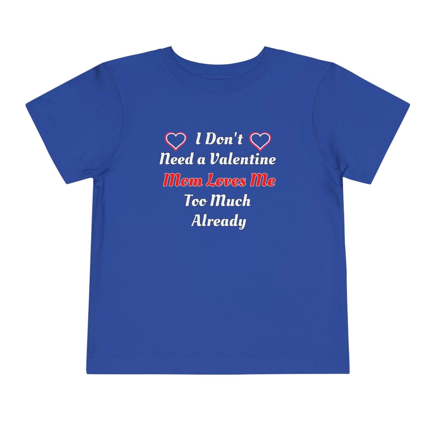 I don't need a valentine mom loves me too much already Toddler Tee - Giftsmojo