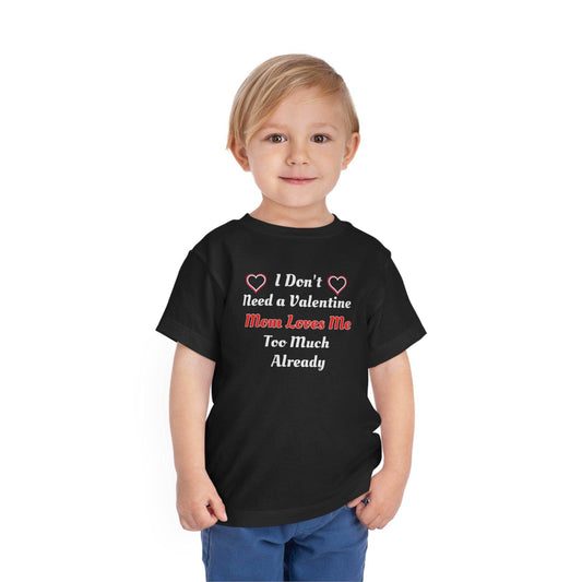I don't need a valentine mom loves me too much already Toddler Tee - Giftsmojo