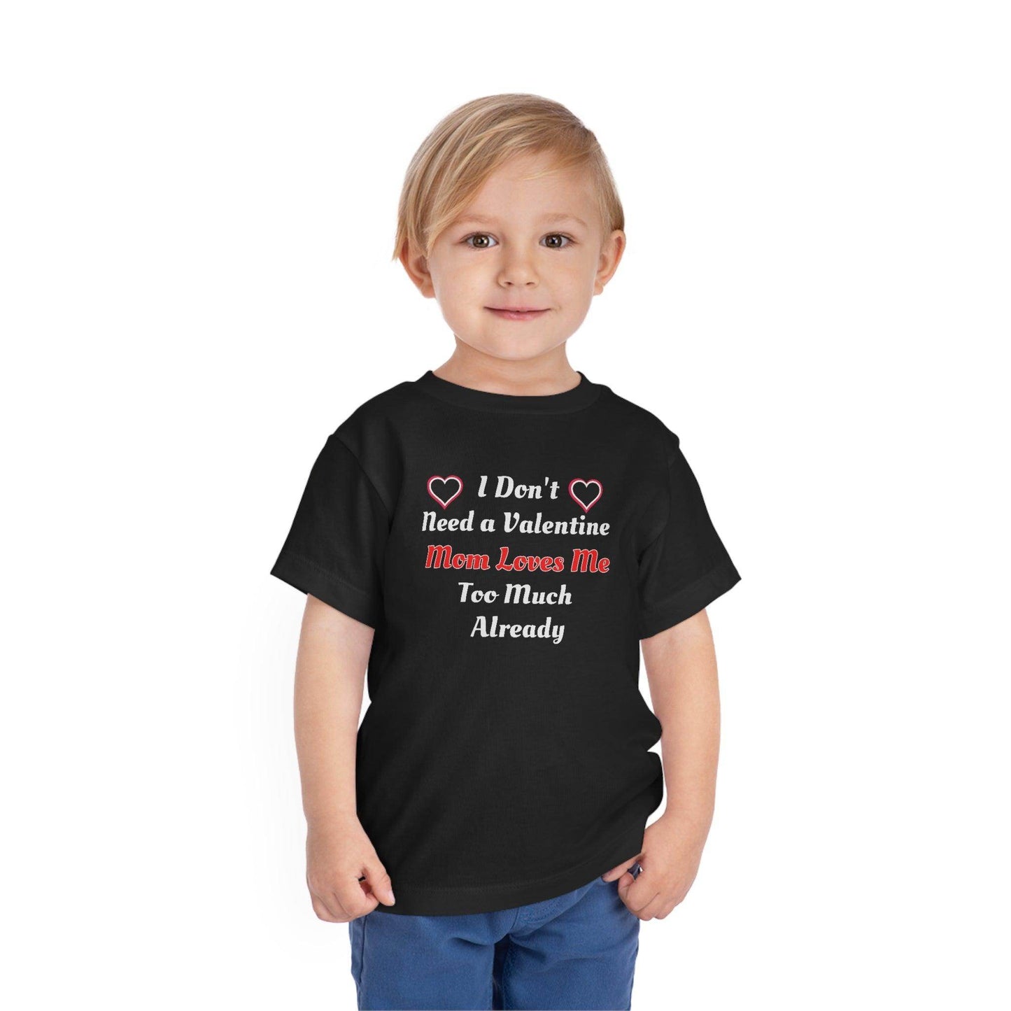 I don't need a valentine mom loves me too much already Toddler Tee - Giftsmojo