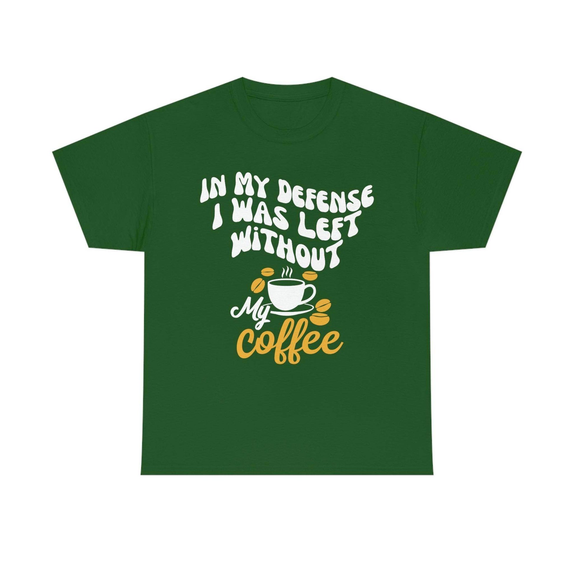 In My defense I was left without coffee Tee - Giftsmojo