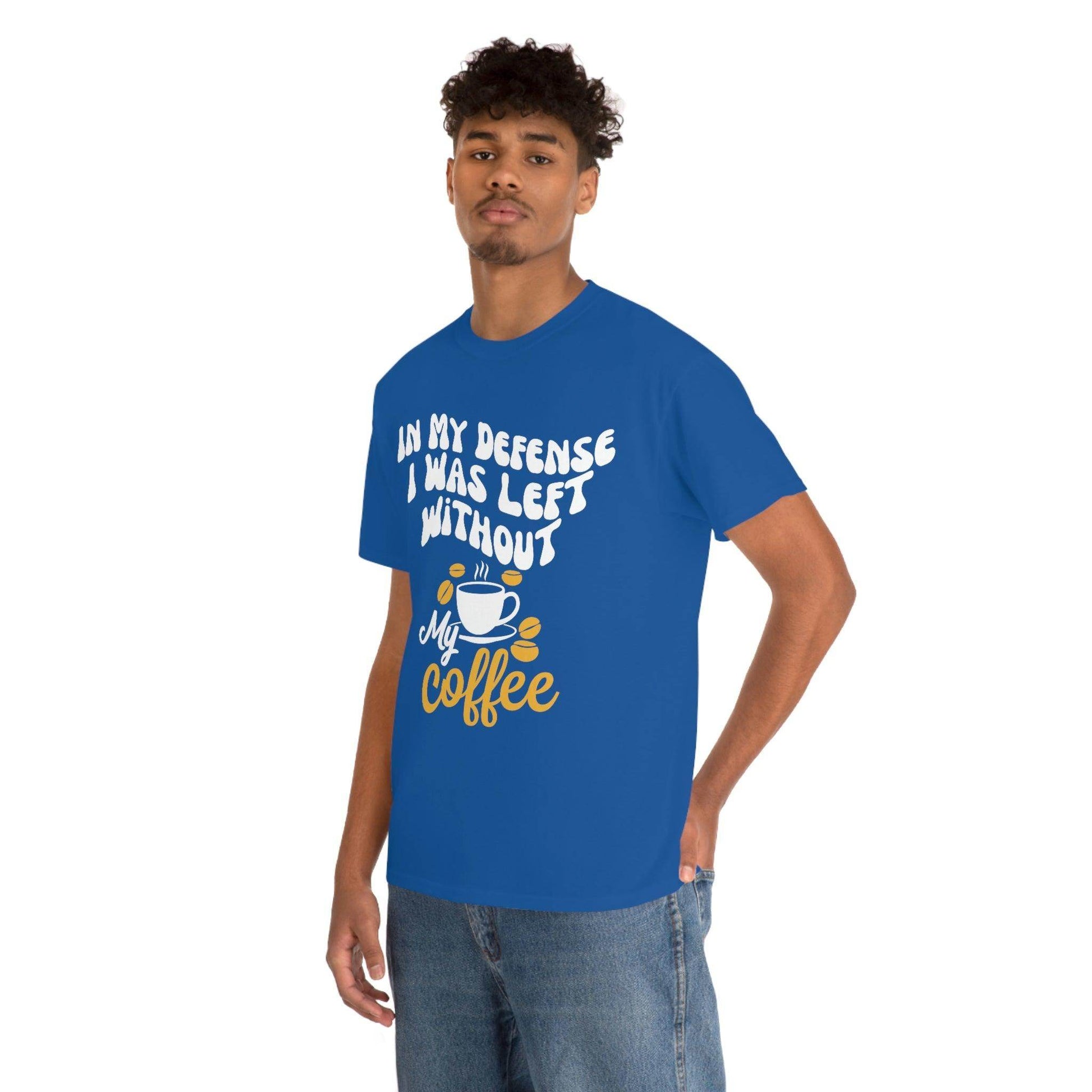 In My defense I was left without coffee Tee - Giftsmojo