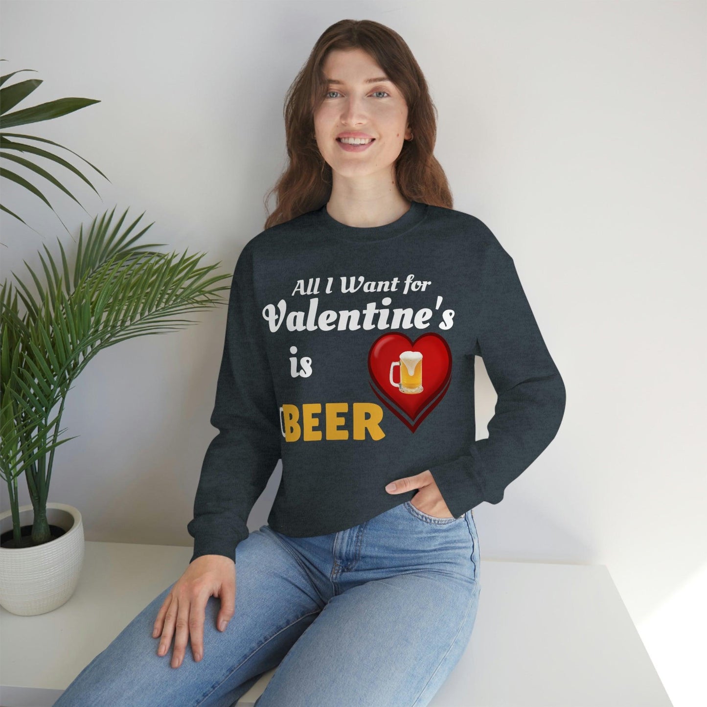 All I want for Valentine's is Beer Sweatshirt