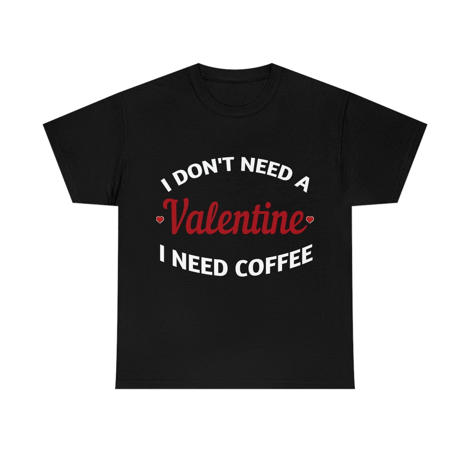 I don't need a Valentine I need Coffee - Giftsmojo