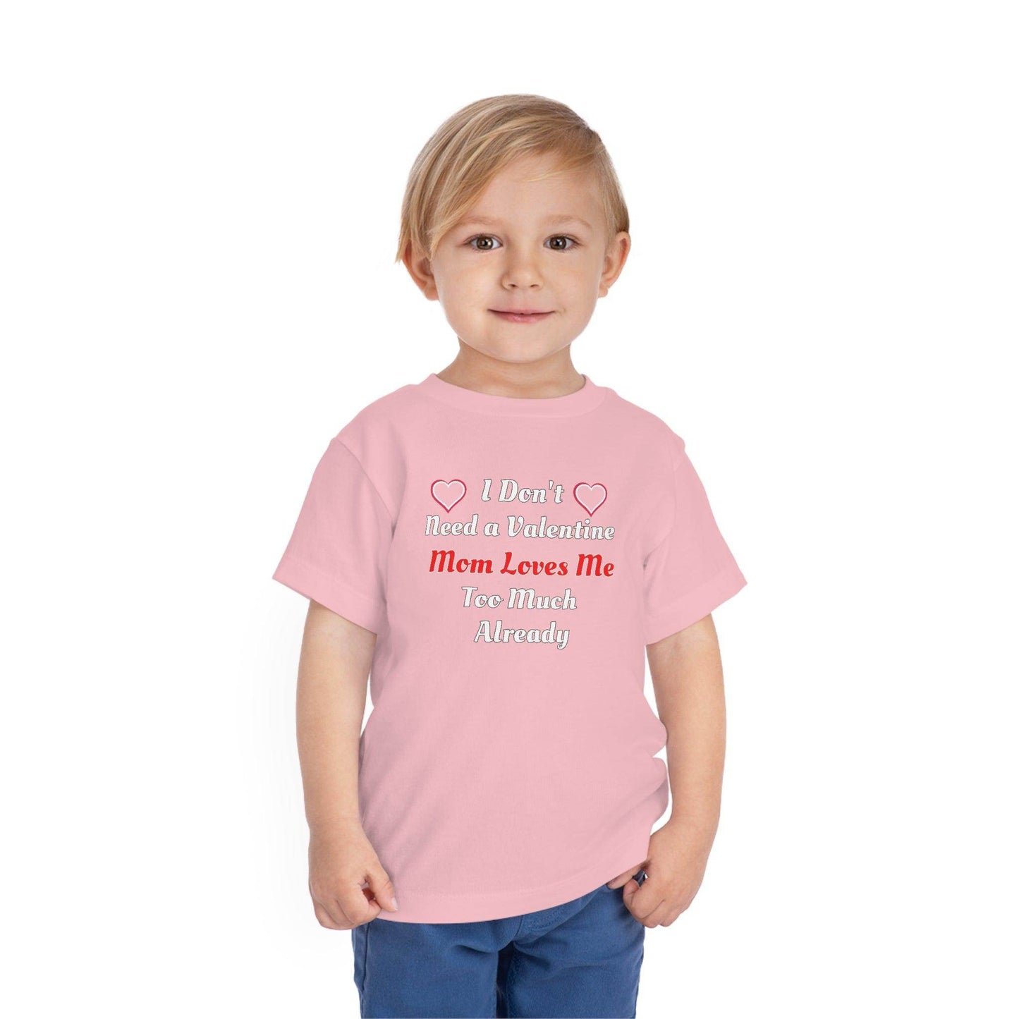 I don't need a valentine mom loves me too much already Toddler Tee - Giftsmojo