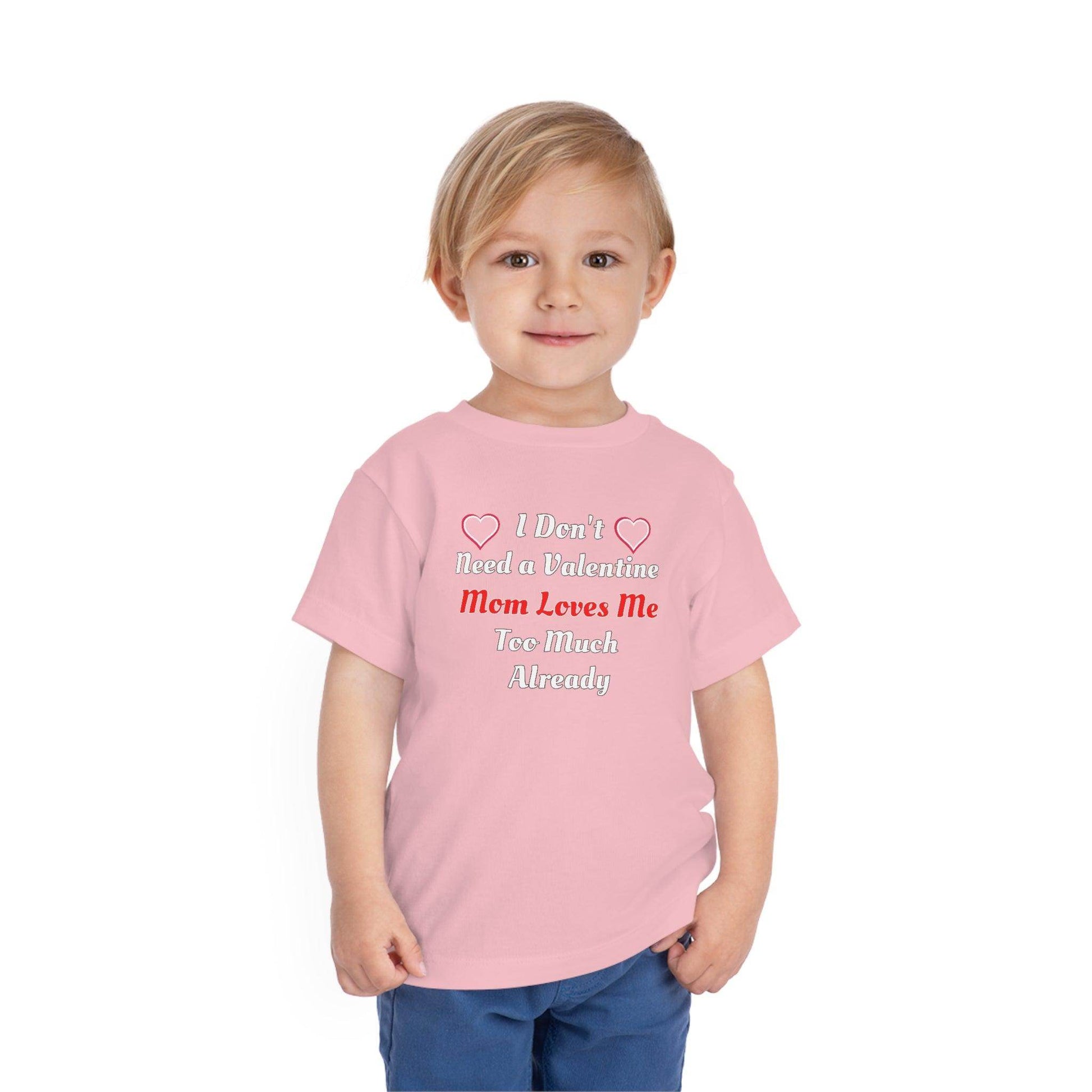 I don't need a valentine mom loves me too much already Toddler Tee - Giftsmojo