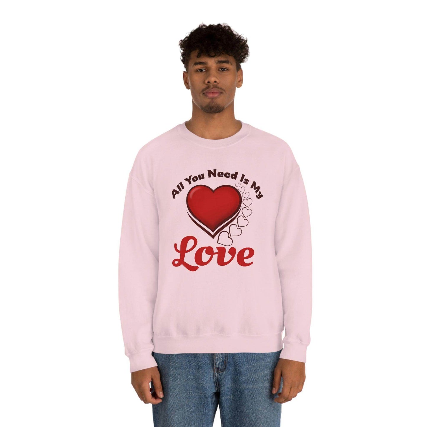 All you need is my Love Sweatshirt - Giftsmojo