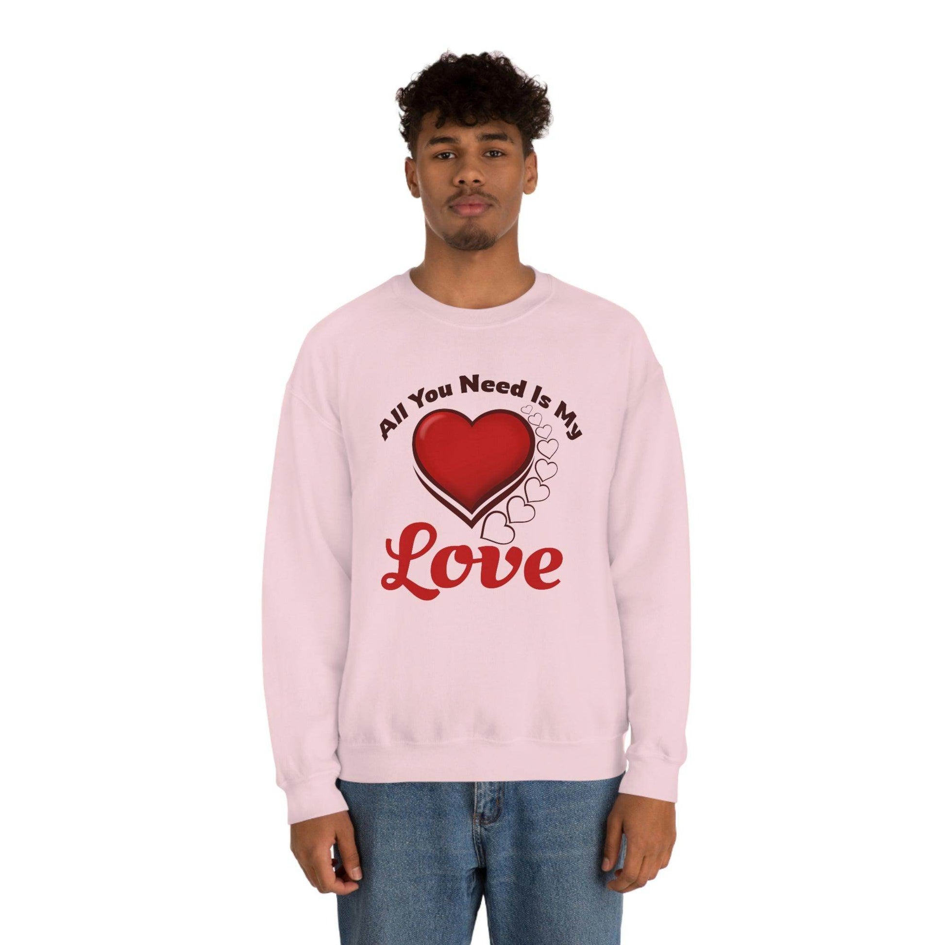 All you need is my Love Sweatshirt - Giftsmojo