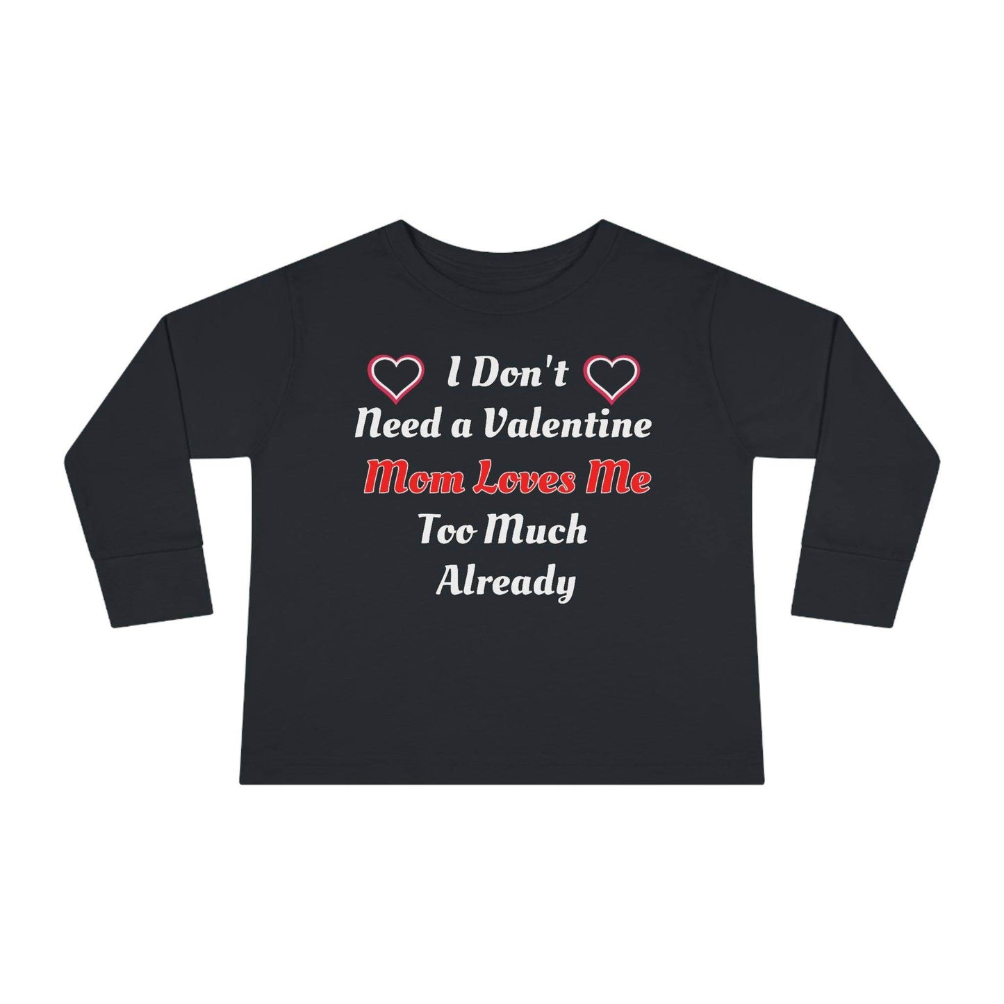 I don't need a valentine mom loves me too much already Toddler Long Sleeve Tee - Giftsmojo
