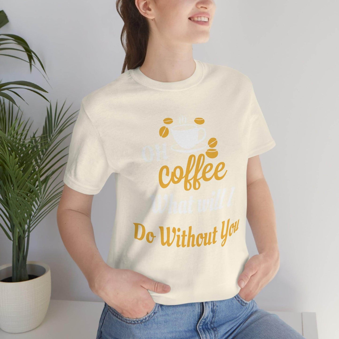 Oh Coffee what will I do without you Tee - Giftsmojo