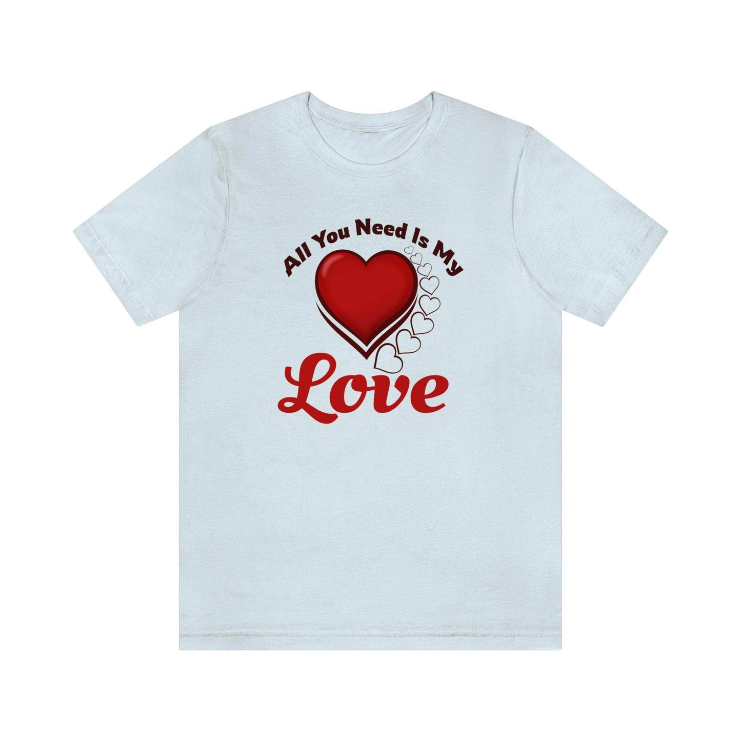 All you need is My Love Tee - Giftsmojo