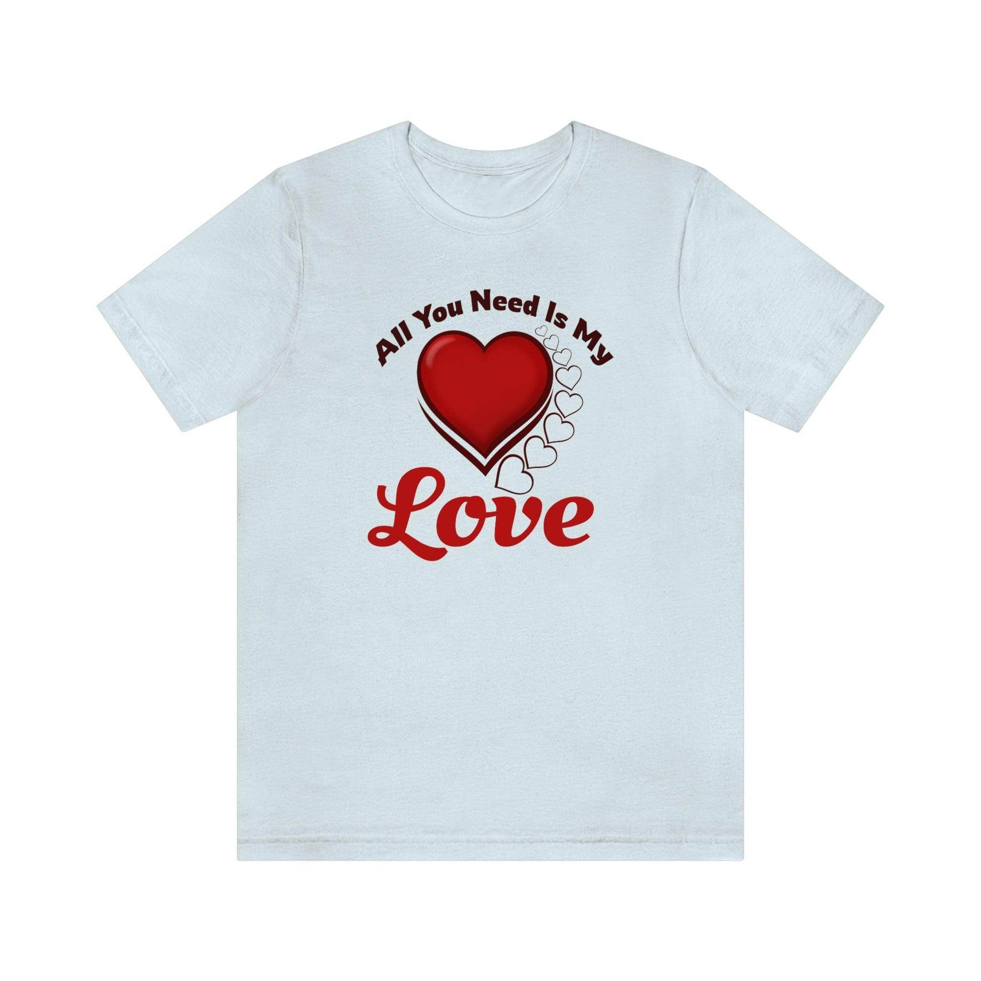 All you need is My Love Tee - Giftsmojo