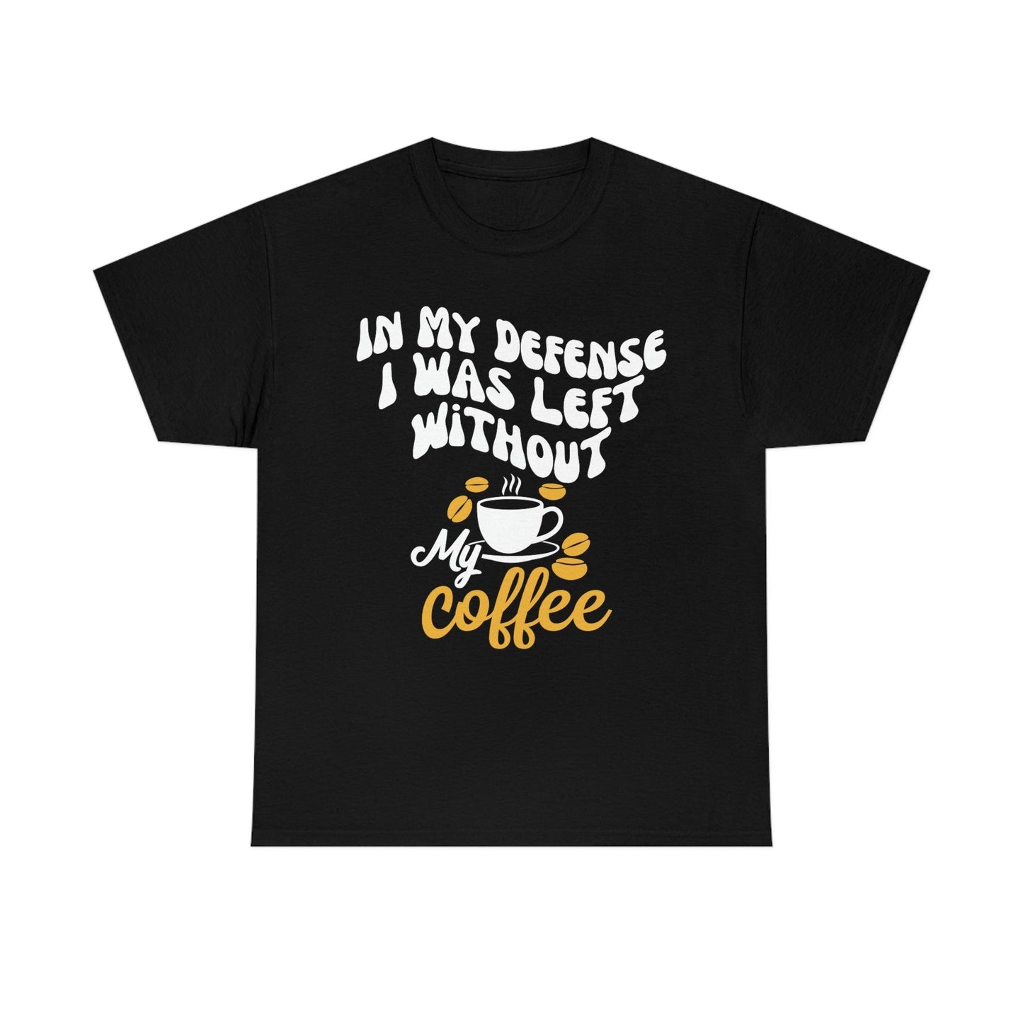 In My defense I was left without coffee Tee - Giftsmojo