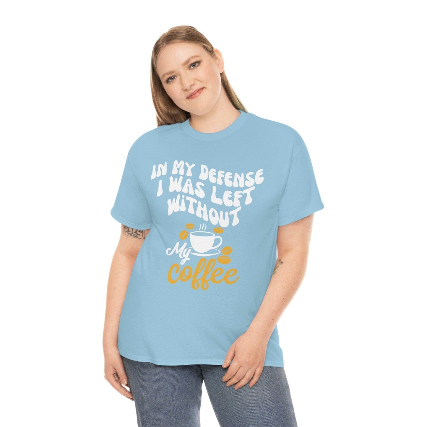 In My defense I was left without coffee Tee - Giftsmojo