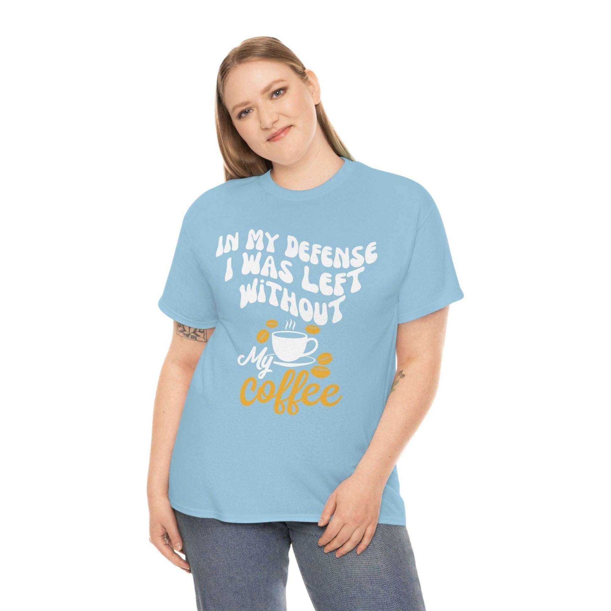 In My defense I was left without coffee Tee - Giftsmojo