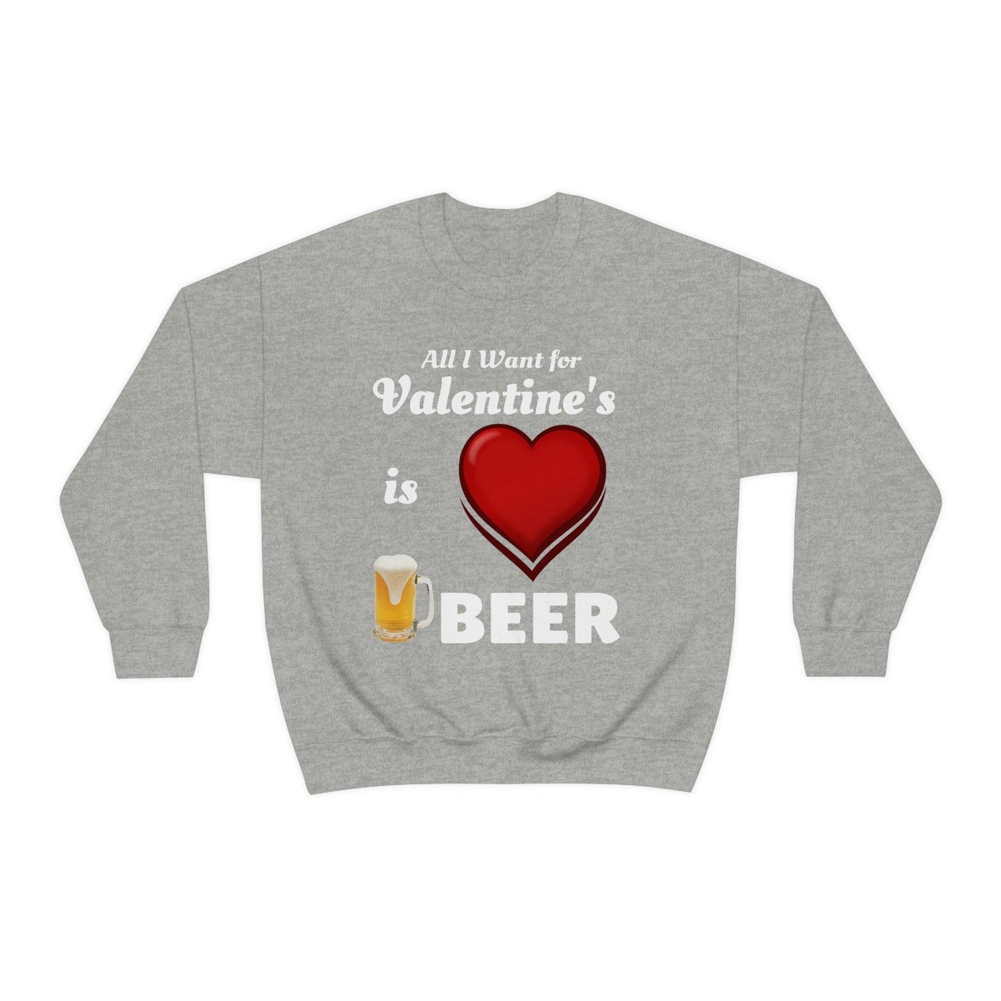 All I want for Valentine's is Beer Sweatshirt