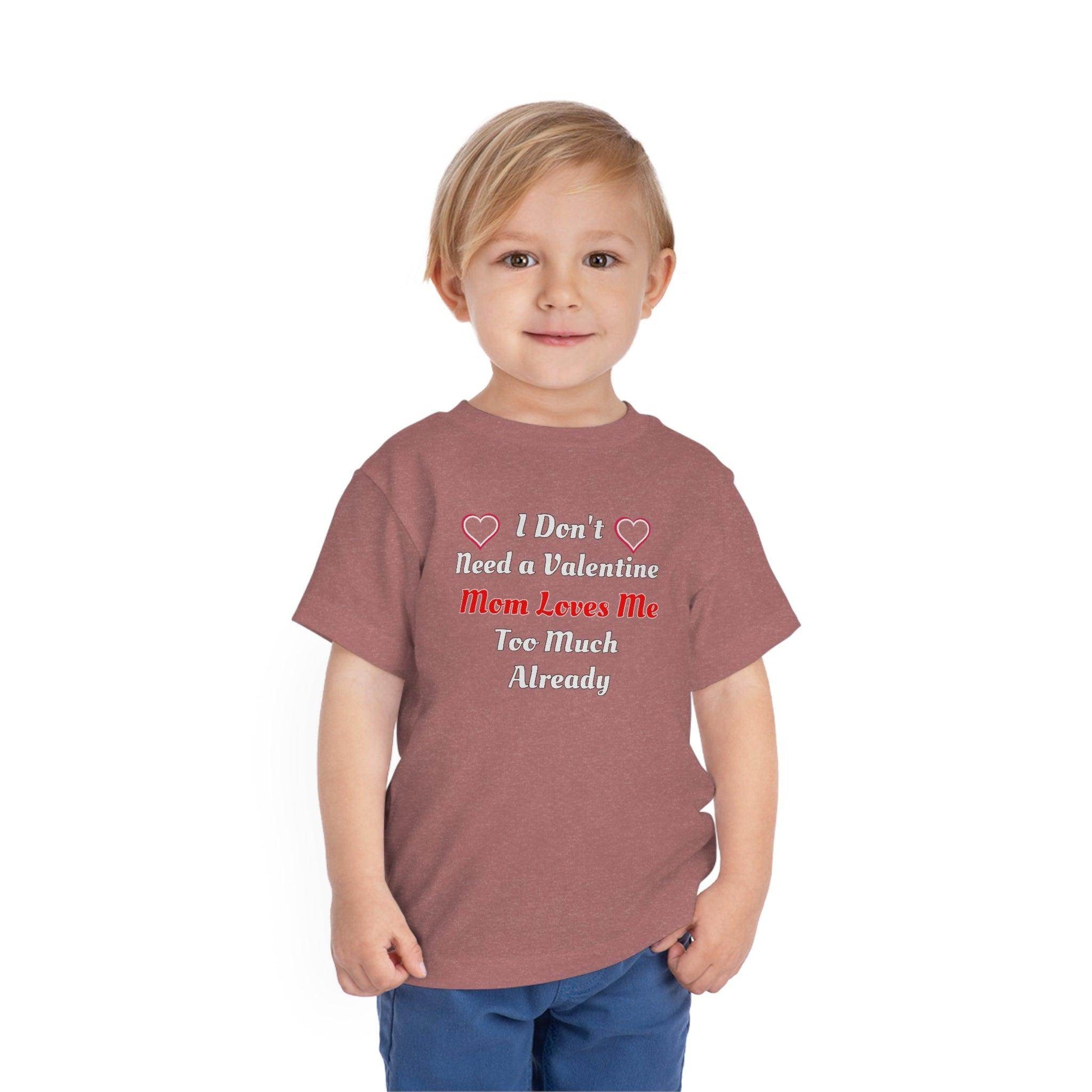 I don't need a valentine mom loves me too much already Toddler Tee - Giftsmojo