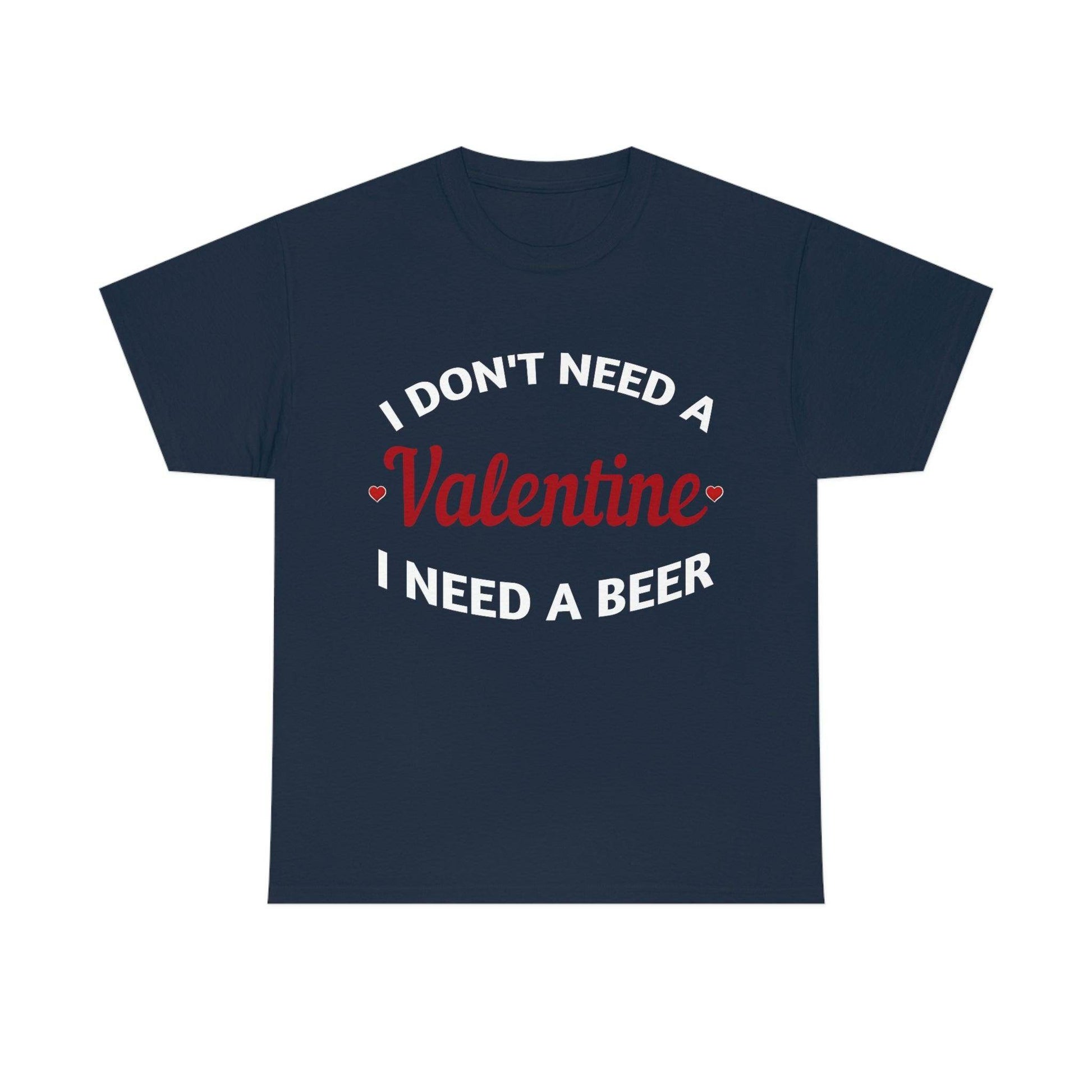 I don't need a Valentine I need a Beer - Giftsmojo