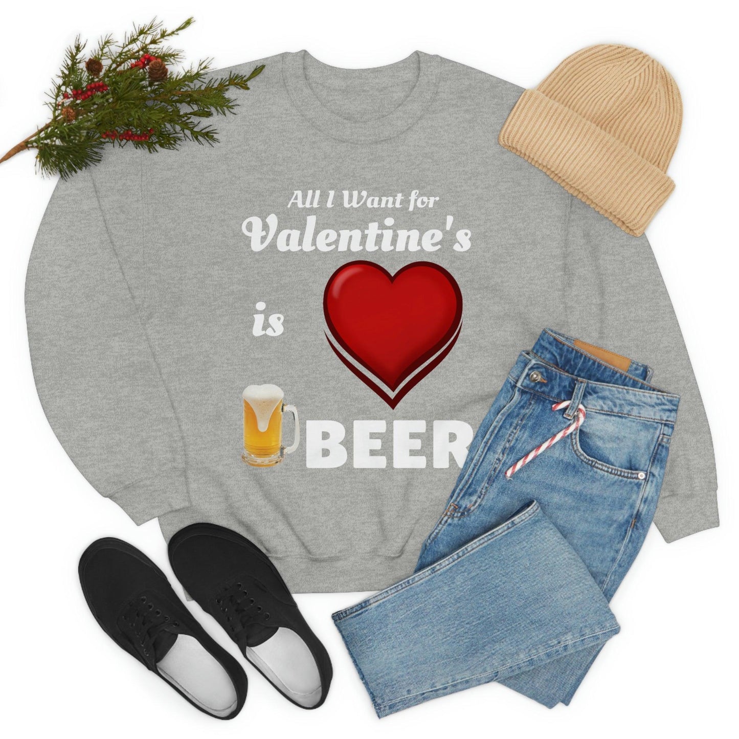 All I want for Valentine's is Beer Sweatshirt