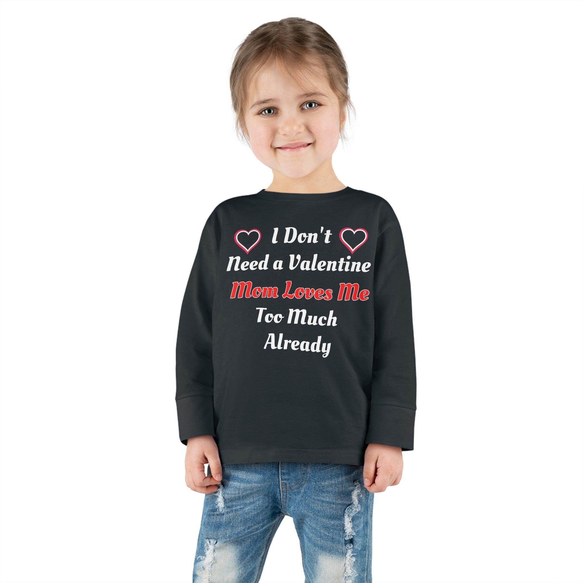 I don't need a valentine mom loves me too much already Toddler Long Sleeve Tee - Giftsmojo