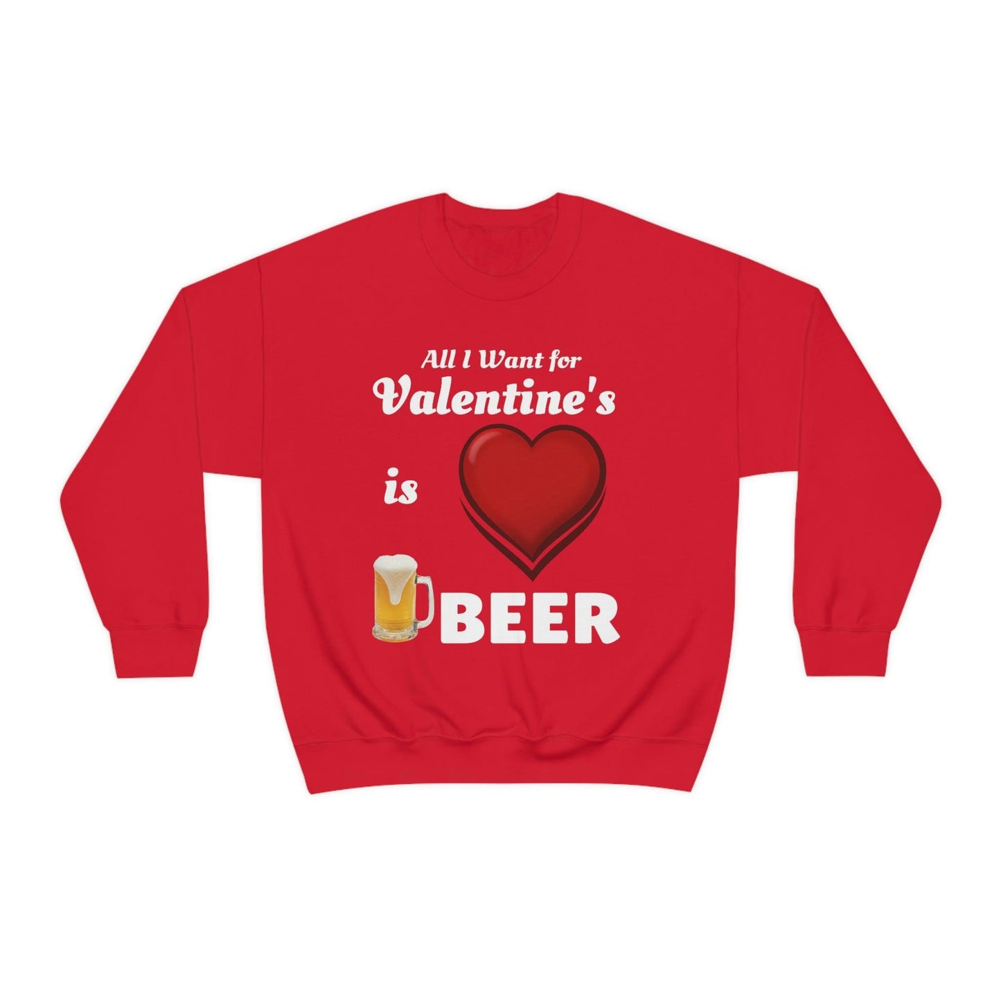 All I want for Valentine's is Beer Sweatshirt