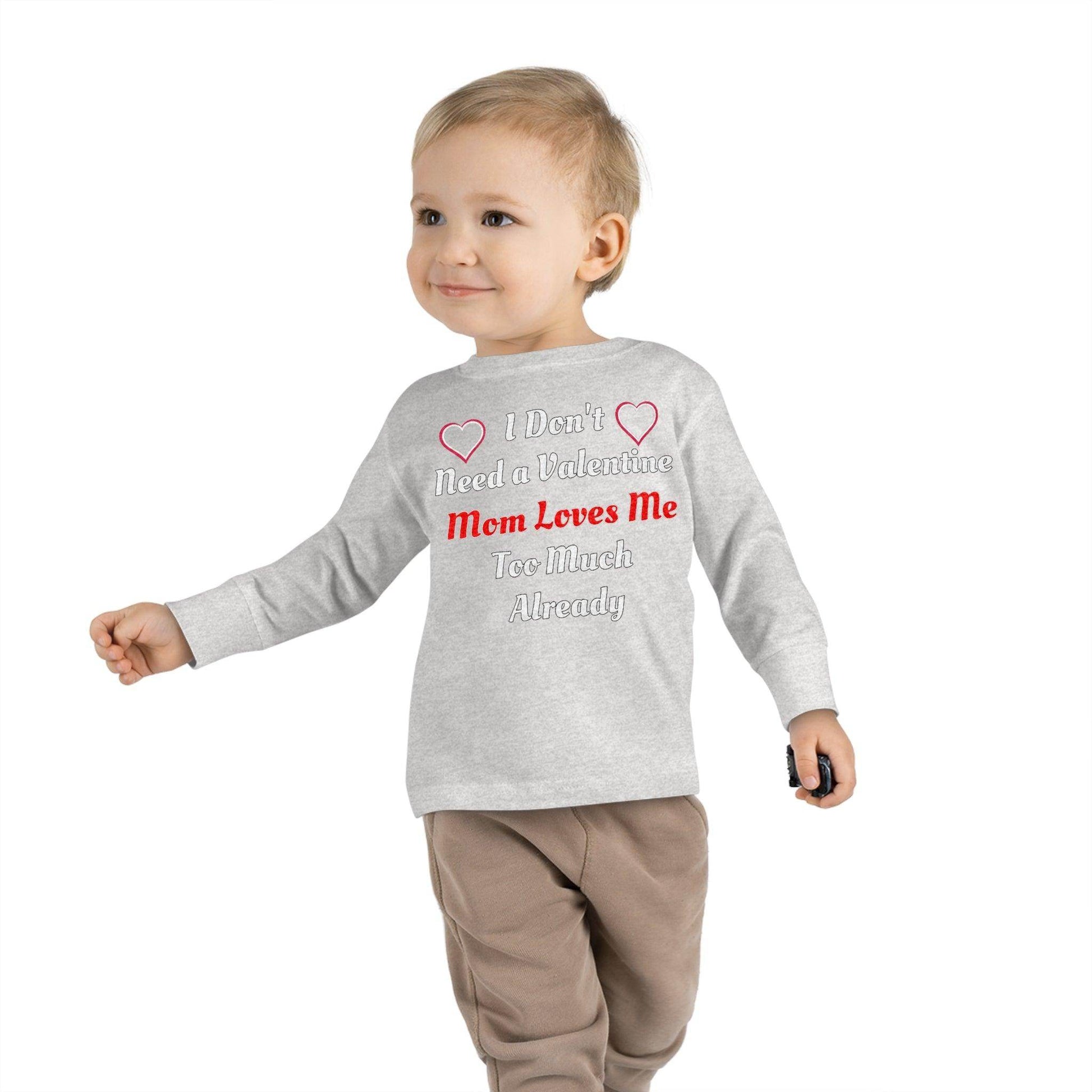 I don't need a valentine mom loves me too much already Toddler Long Sleeve Tee - Giftsmojo