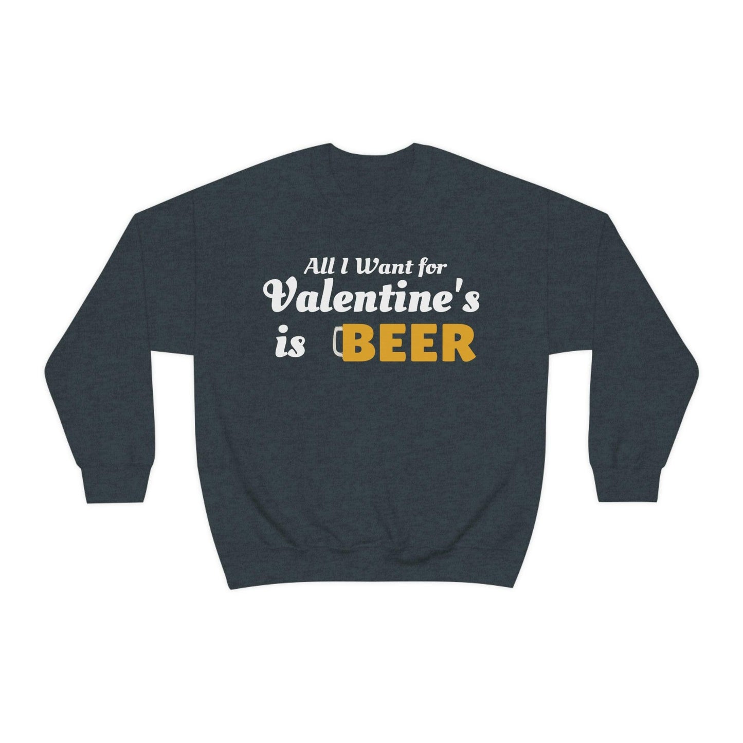 All I want for Valentine's is Beer Sweatshirt