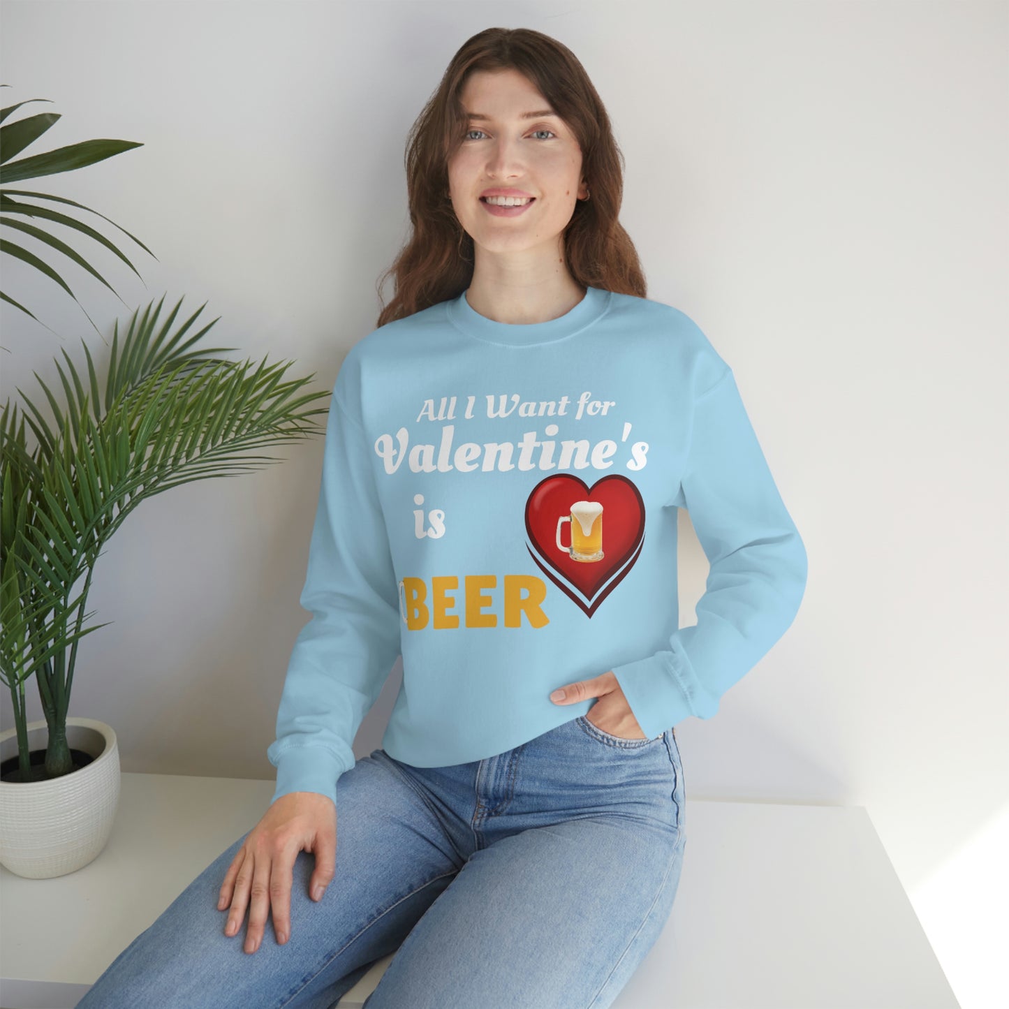All I want for Valentine's is Beer Sweatshirt