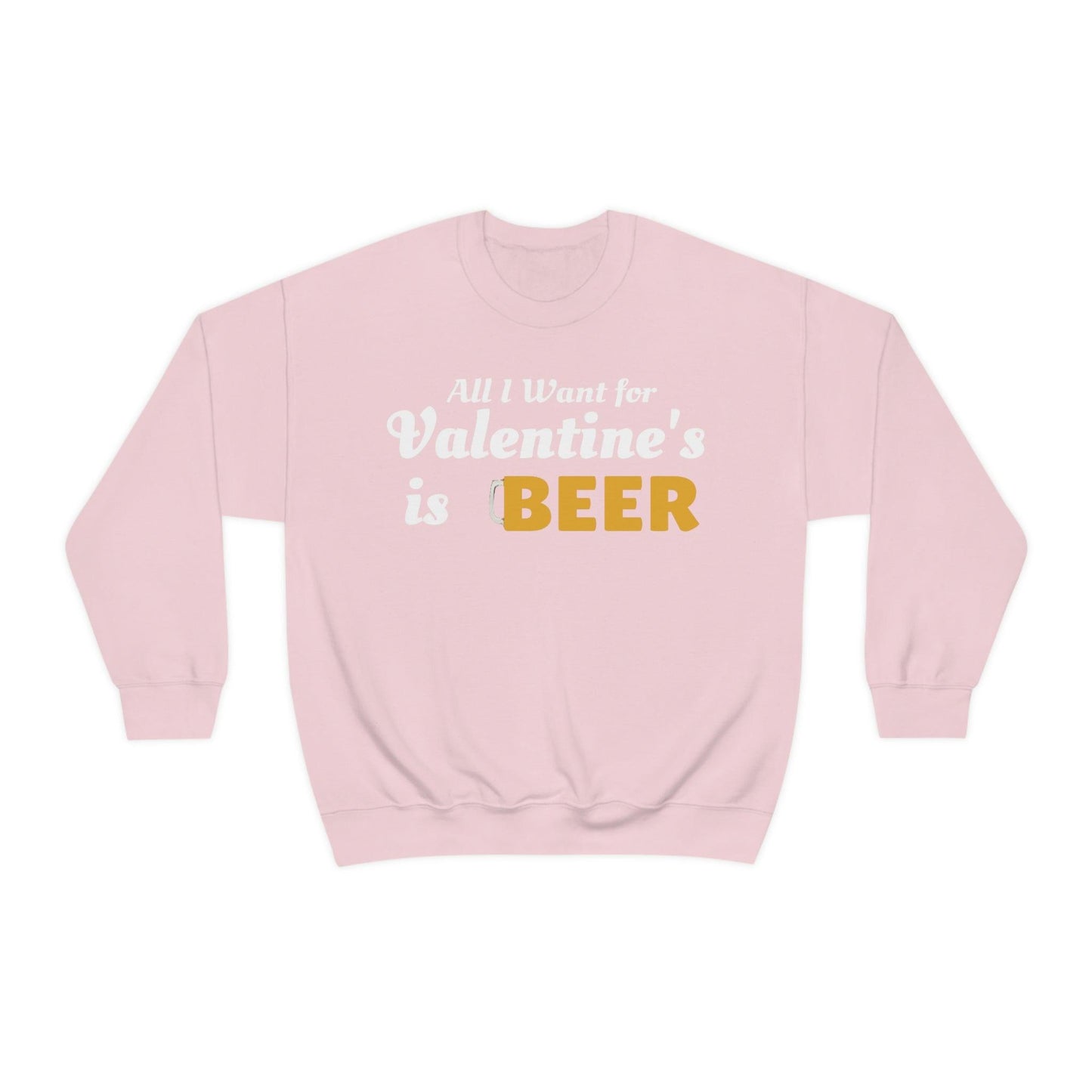 All I want for Valentine's is Beer Sweatshirt