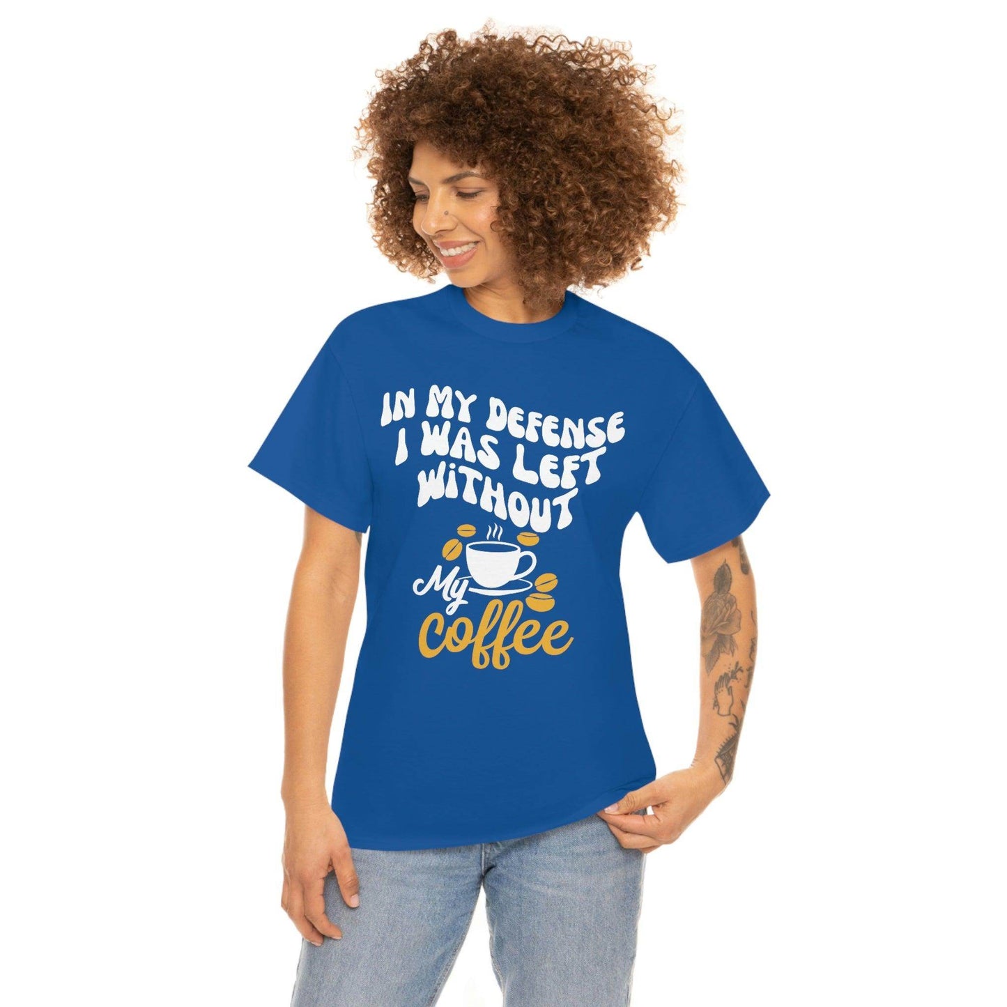 In My defense I was left without coffee Tee - Giftsmojo