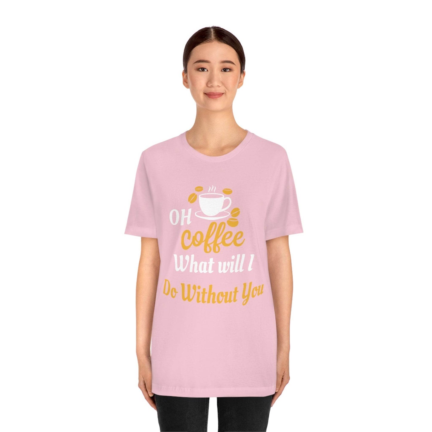 Oh Coffee what will I do without you Tee - Giftsmojo