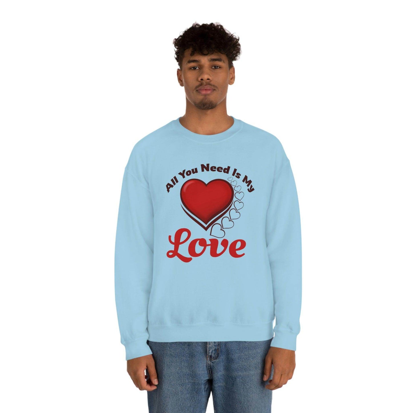 All you need is my Love Sweatshirt - Giftsmojo