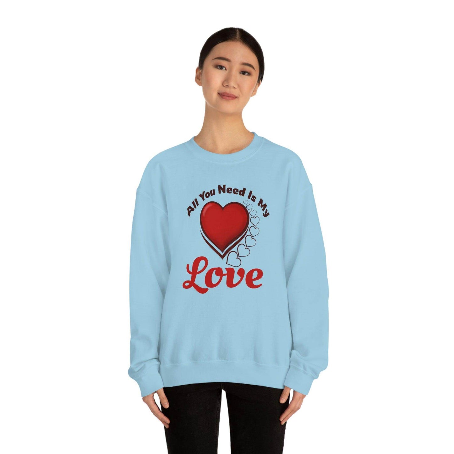 All you need is my Love Sweatshirt - Giftsmojo