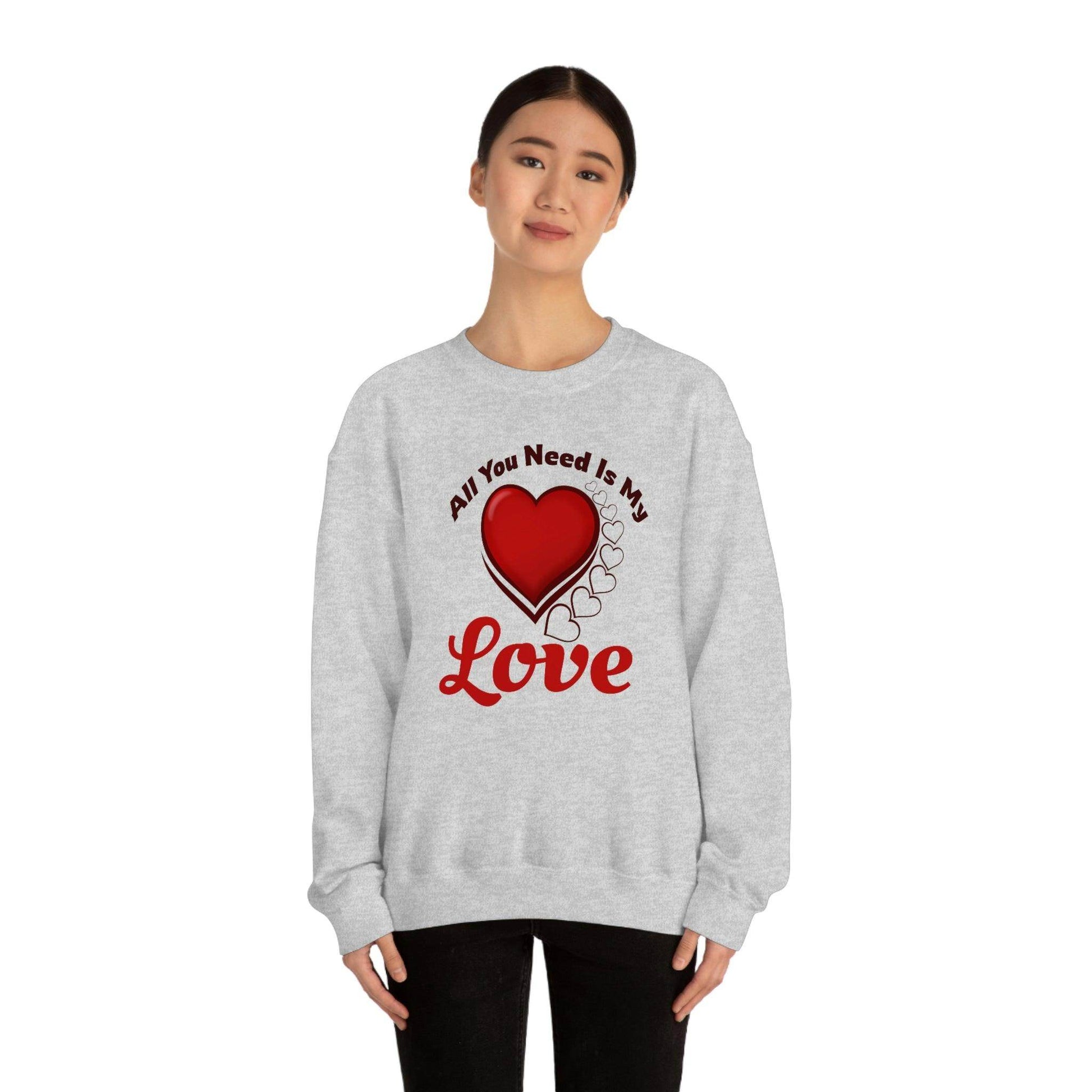 All you need is my Love Sweatshirt - Giftsmojo