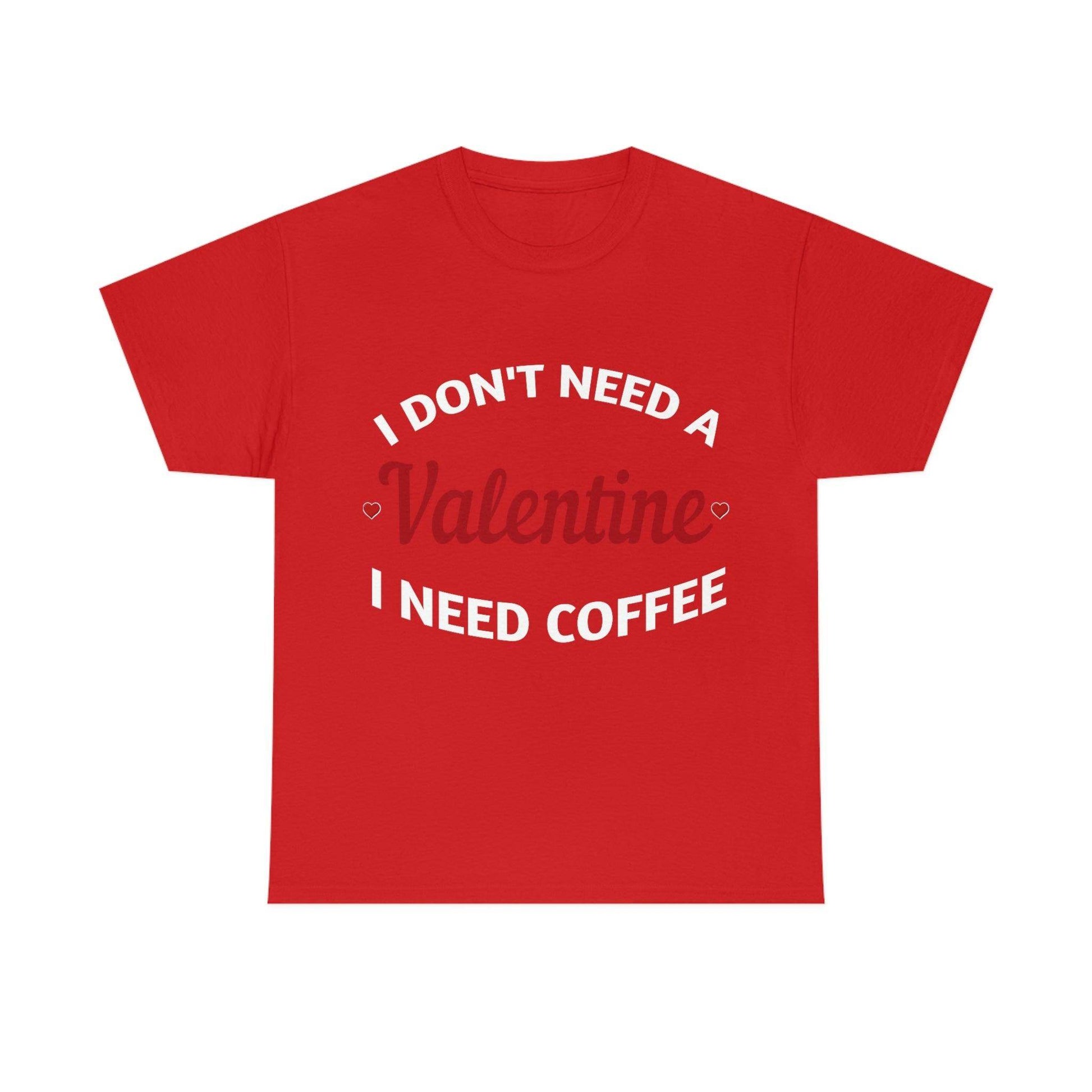 I don't need a Valentine I need Coffee - Giftsmojo