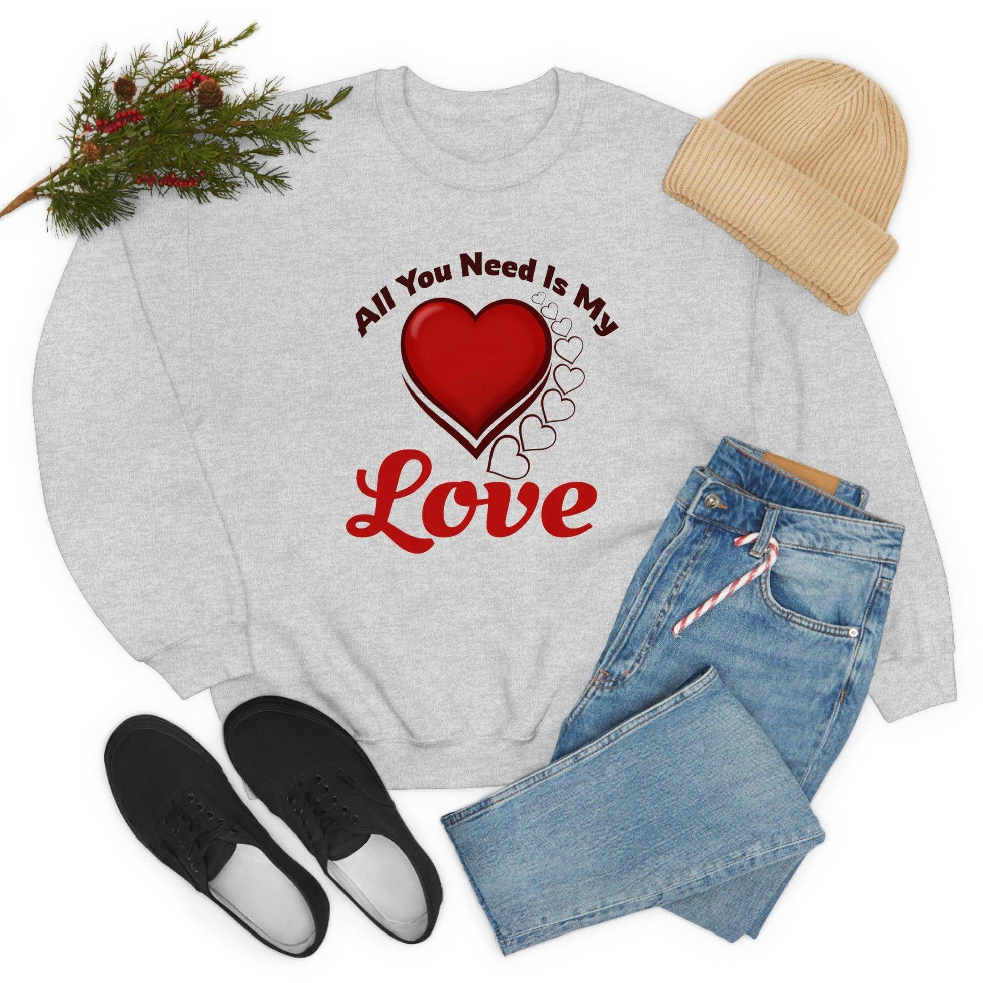 All you need is my Love Sweatshirt - Giftsmojo