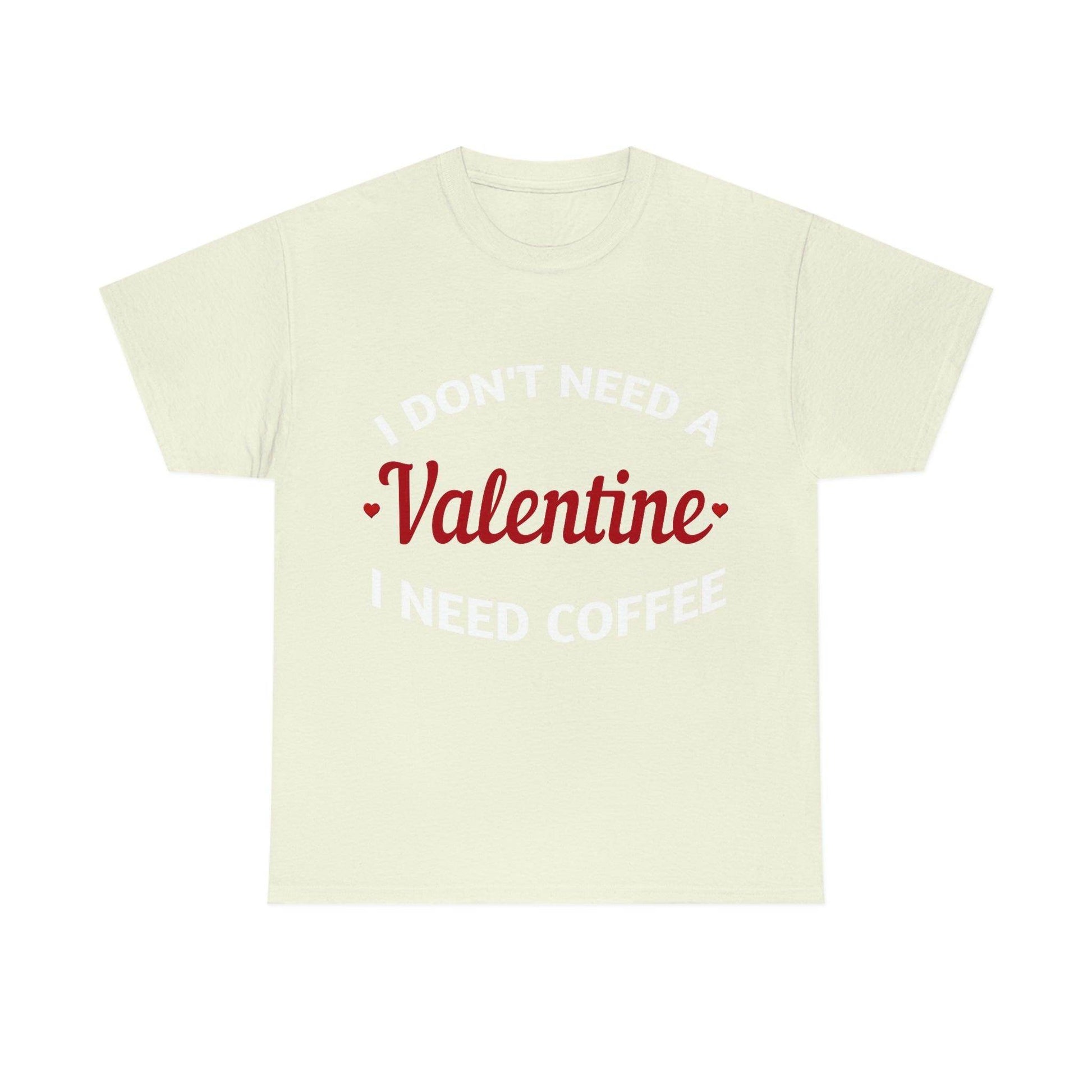 I don't need a Valentine I need Coffee - Giftsmojo