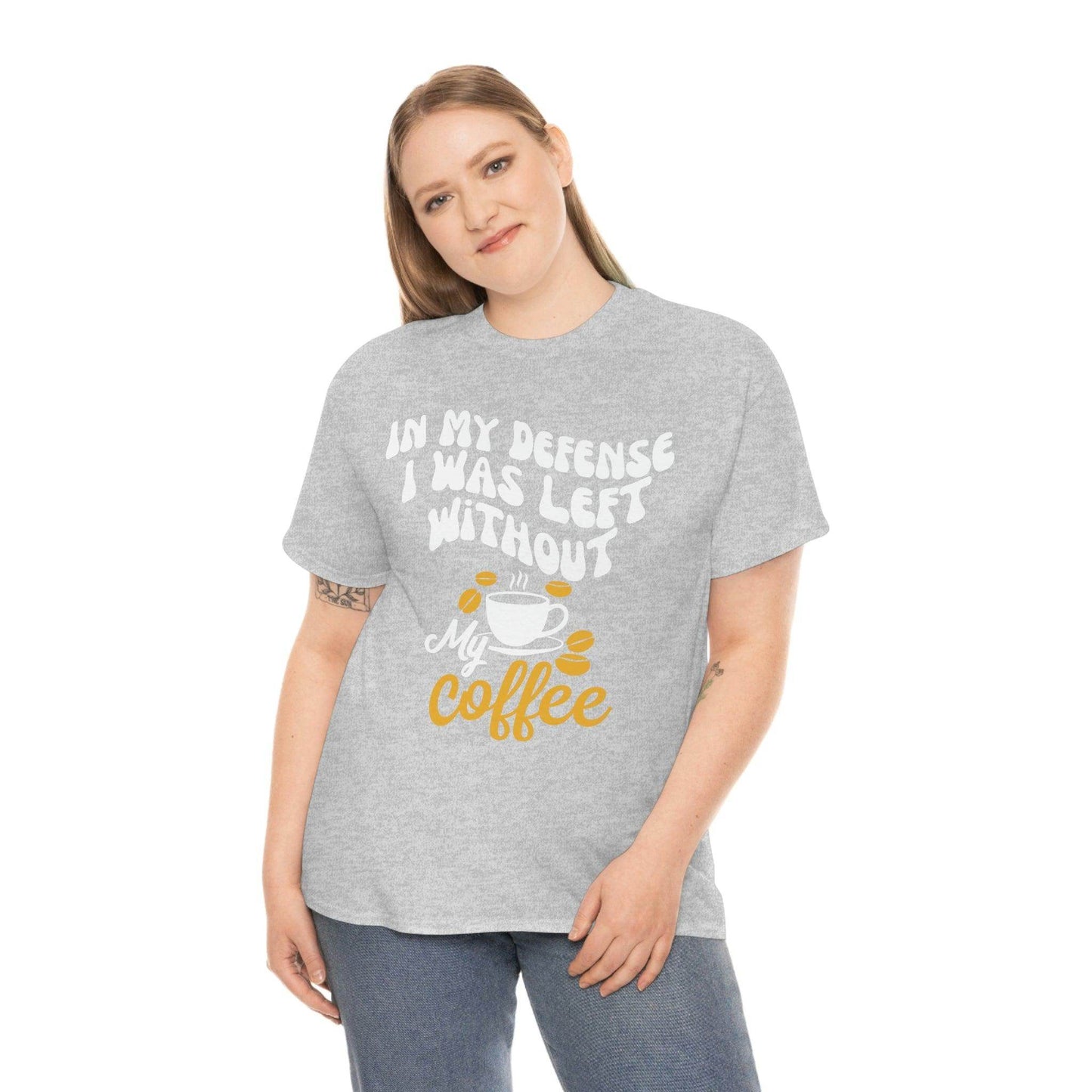 In My defense I was left without coffee Tee - Giftsmojo