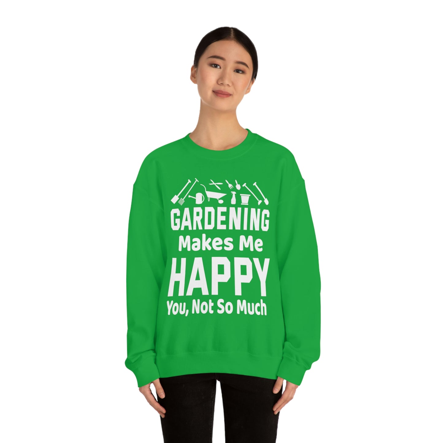 Gardening makes me Happy, You not so much, Garden sweatshirt, great for gardeners, garden shirt, plant lover shirt, nature lover shirt