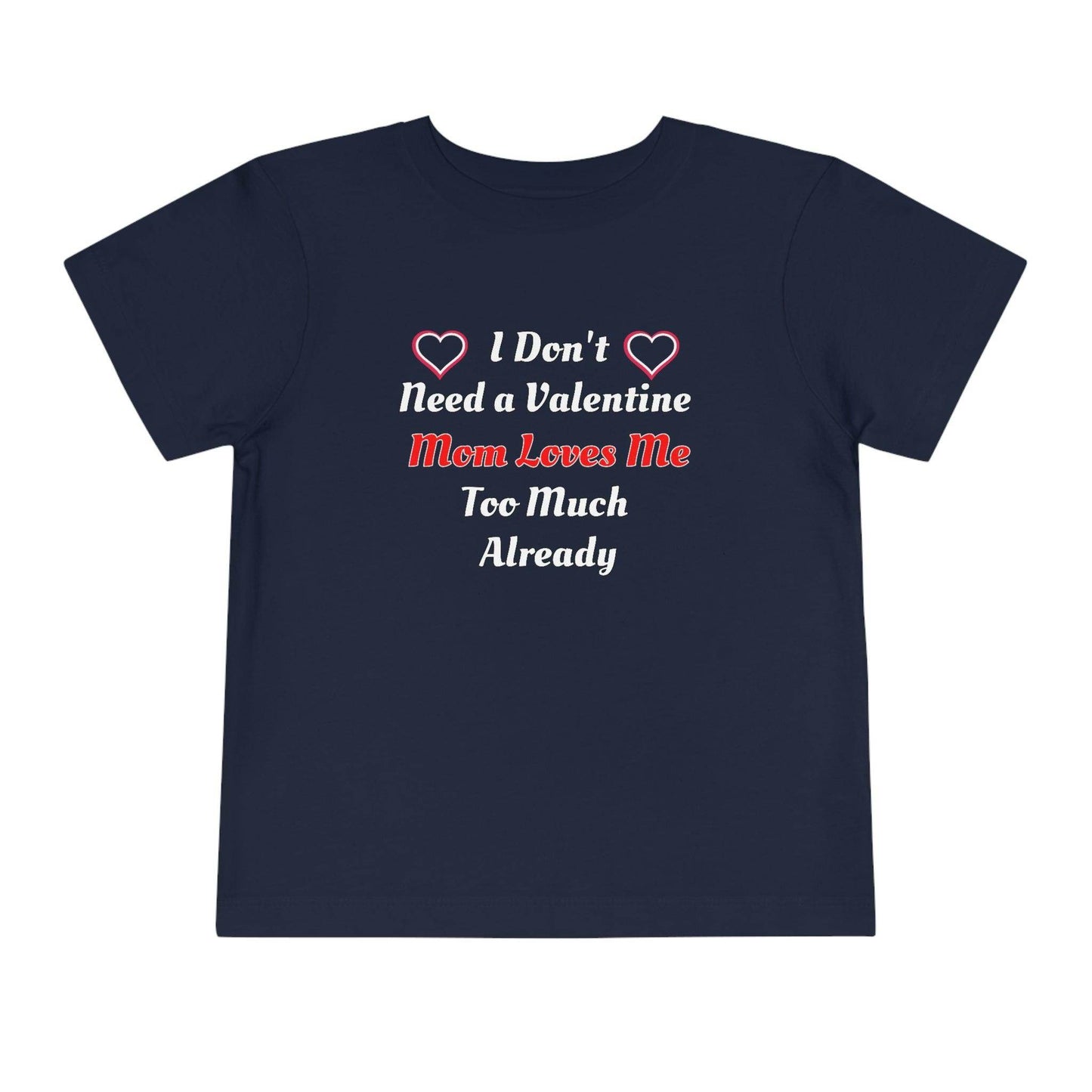 I don't need a valentine mom loves me too much already Toddler Tee - Giftsmojo