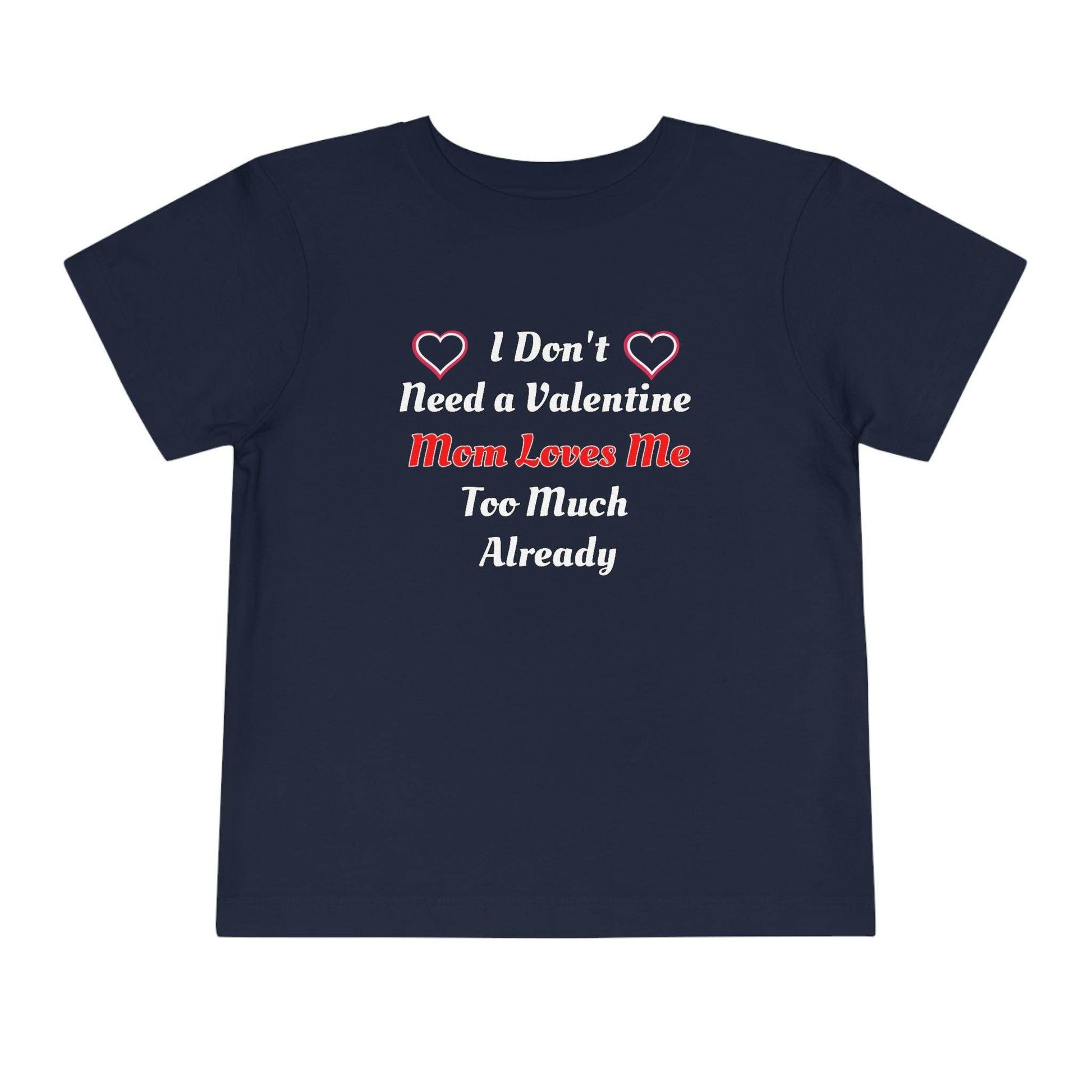 I don't need a valentine mom loves me too much already Toddler Tee - Giftsmojo