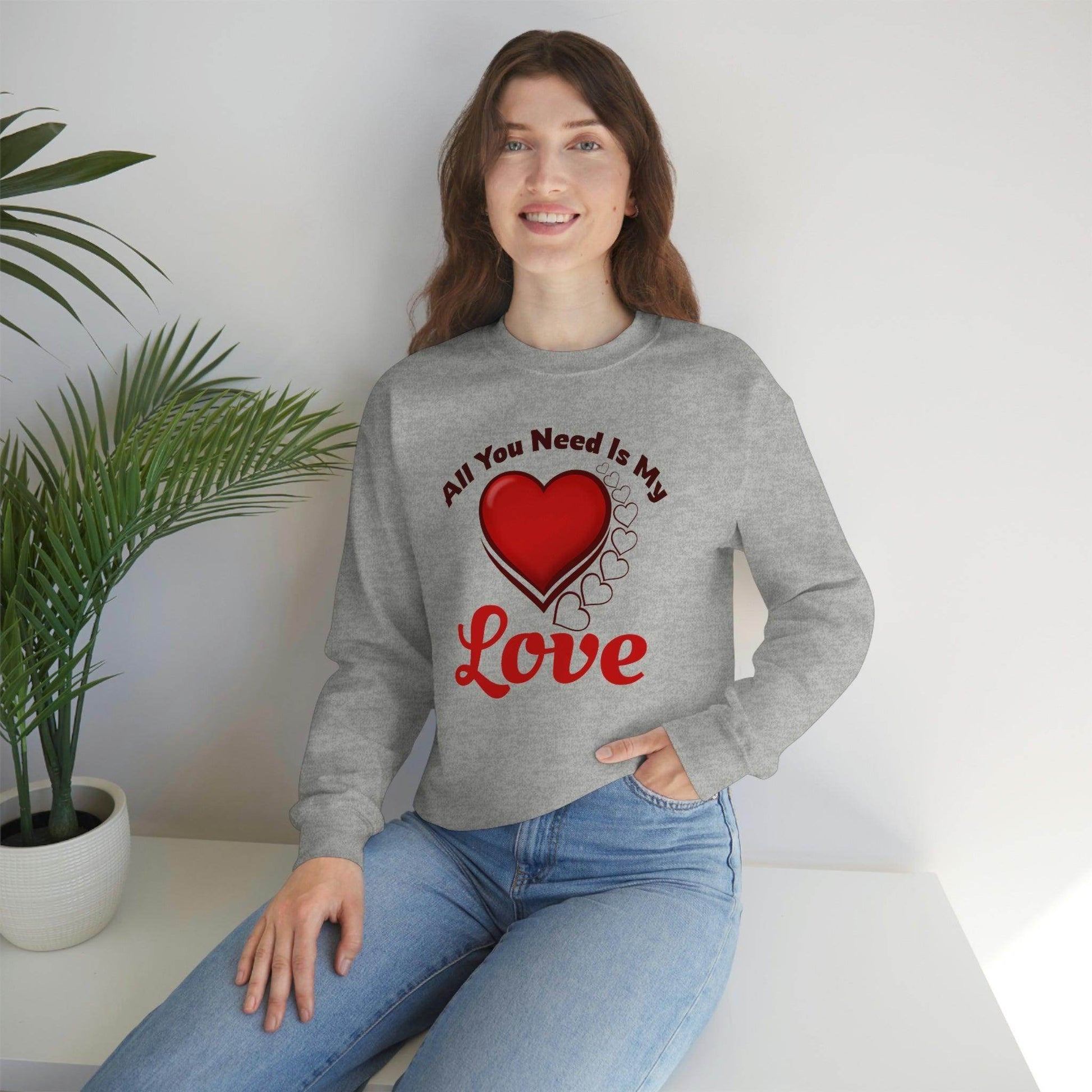 All you need is my Love Sweatshirt - Giftsmojo