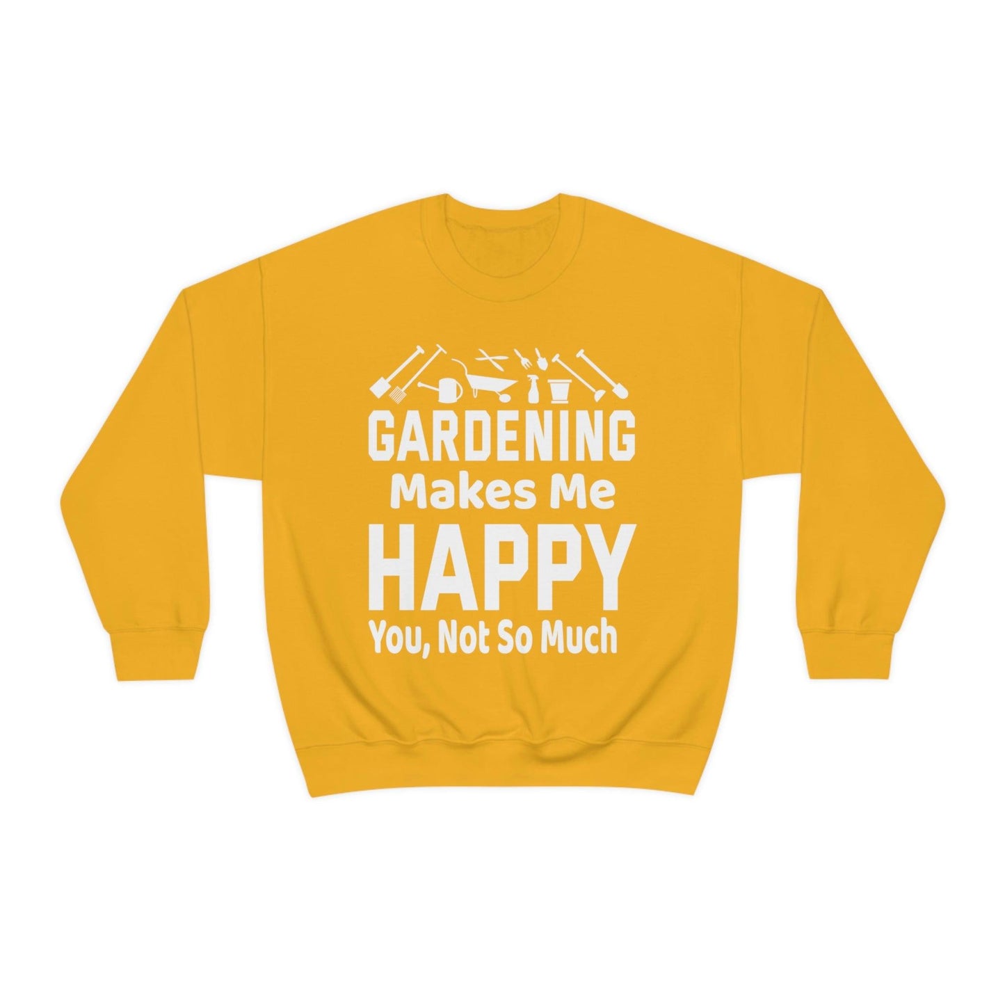 Gardening makes me Happy, You not so much, Garden sweatshirt, great for gardeners, garden shirt, plant lover shirt, nature lover shirt - Giftsmojo