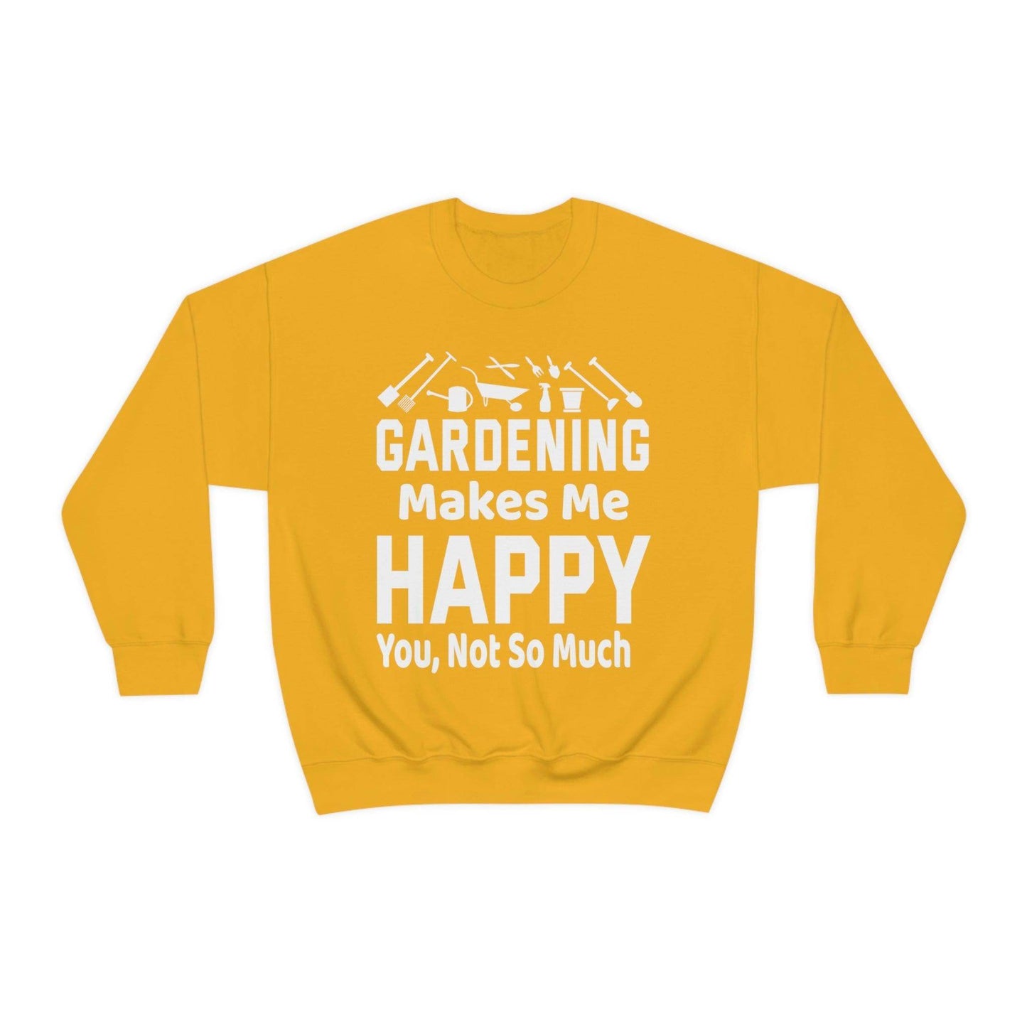 Gardening makes me Happy, You not so much, Garden sweatshirt, great for gardeners, garden shirt, plant lover shirt, nature lover shirt - Giftsmojo