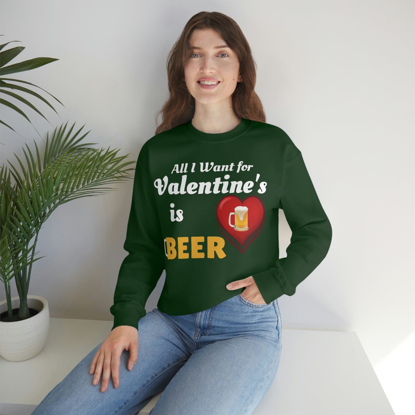 All I want for Valentine's is Beer Sweatshirt