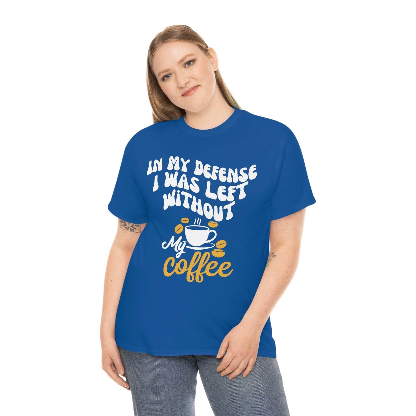 In My defense I was left without coffee Tee - Giftsmojo