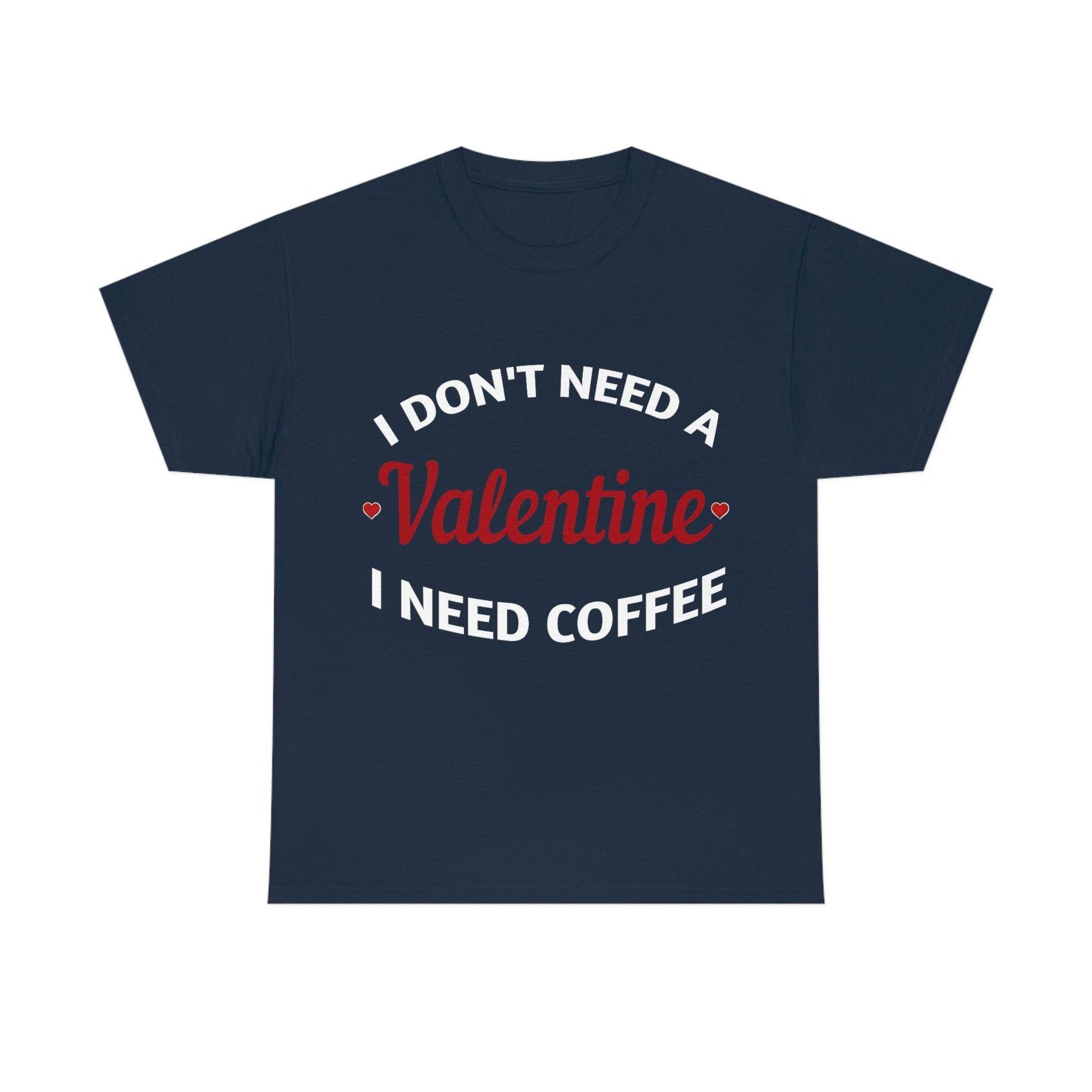 I don't need a Valentine I need Coffee - Giftsmojo